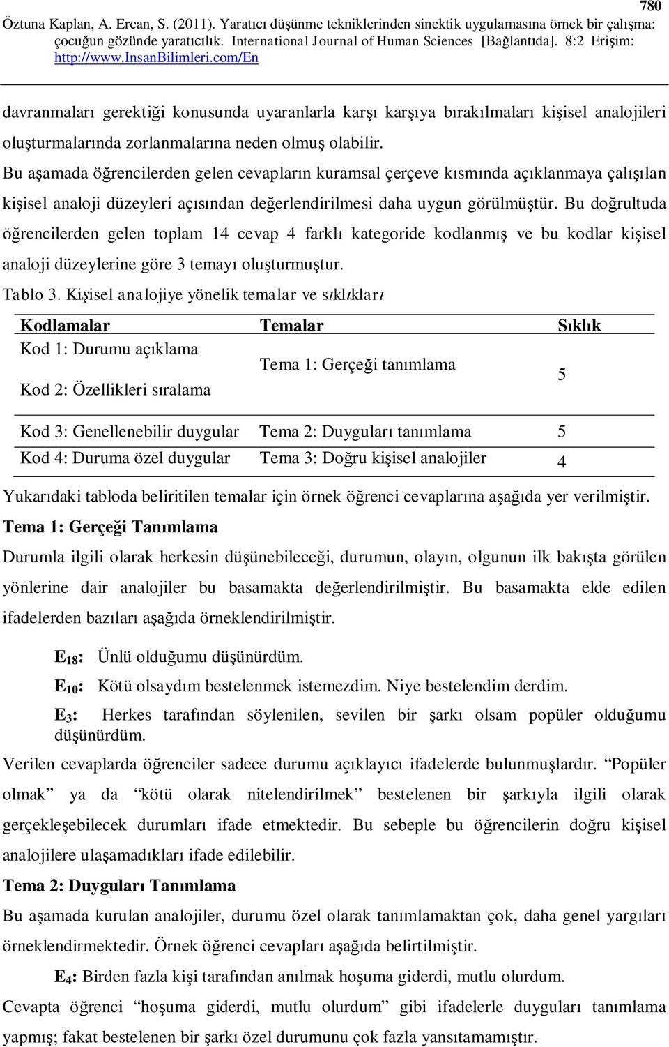 Bu do rultuda rencilerden gelen toplam 14 cevap 4 farkl kategoride kodlanm ve bu kodlar ki isel analoji düzeylerine göre 3 temay olu turmu tur. Tablo 3.