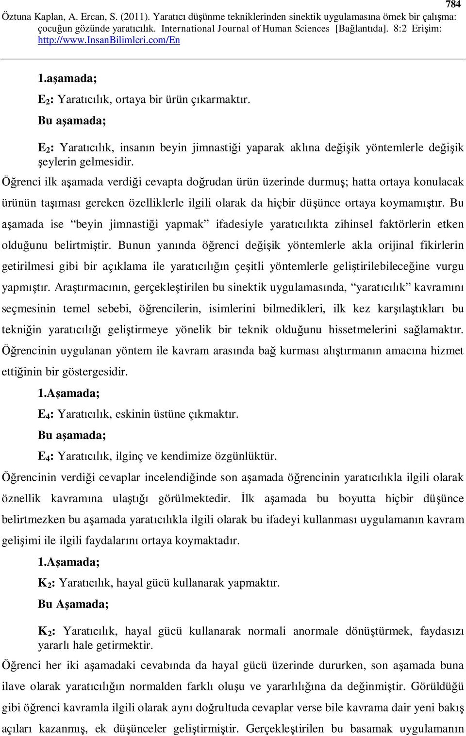 Bu amada ise beyin jimnasti i yapmak ifadesiyle yarat kta zihinsel faktörlerin etken oldu unu belirtmi tir.