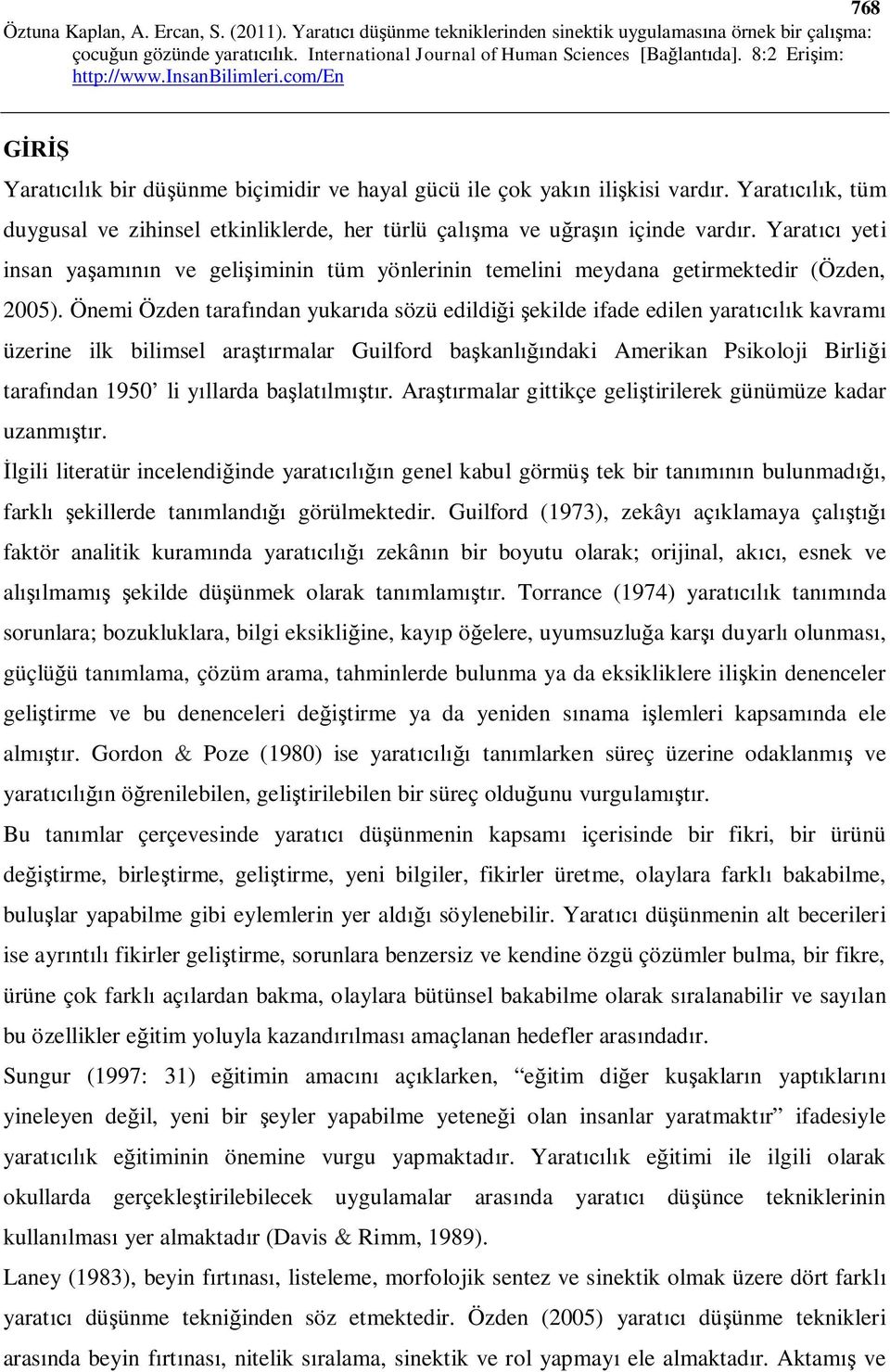 Önemi Özden taraf ndan yukar da sözü edildi i ekilde ifade edilen yarat k kavram üzerine ilk bilimsel ara rmalar Guilford ba kanl ndaki Amerikan Psikoloji Birli i taraf ndan 1950 li y llarda ba lat