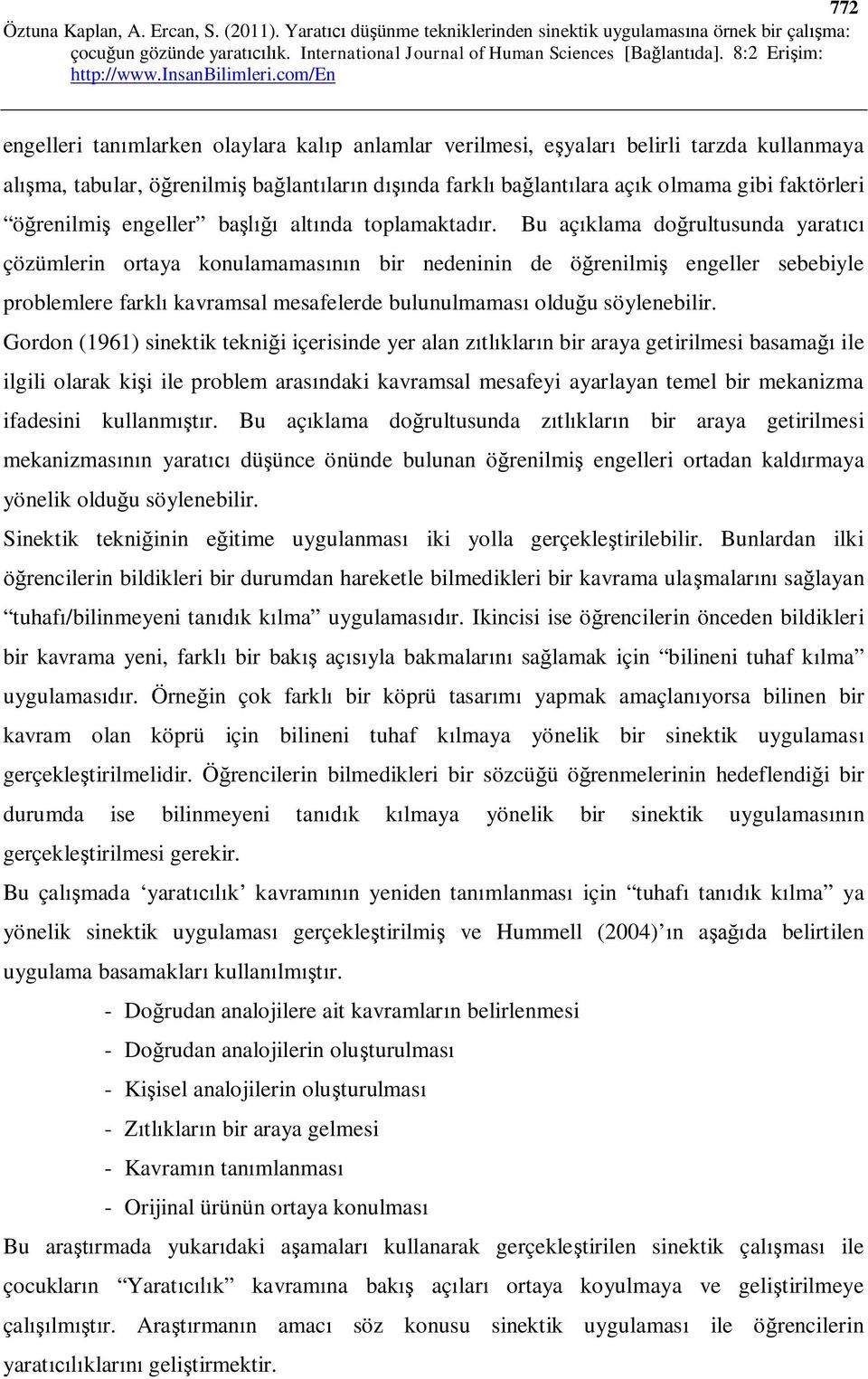 Bu aç klama do rultusunda yarat çözümlerin ortaya konulamamas n bir nedeninin de ö renilmi engeller sebebiyle problemlere farkl kavramsal mesafelerde bulunulmamas oldu u söylenebilir.