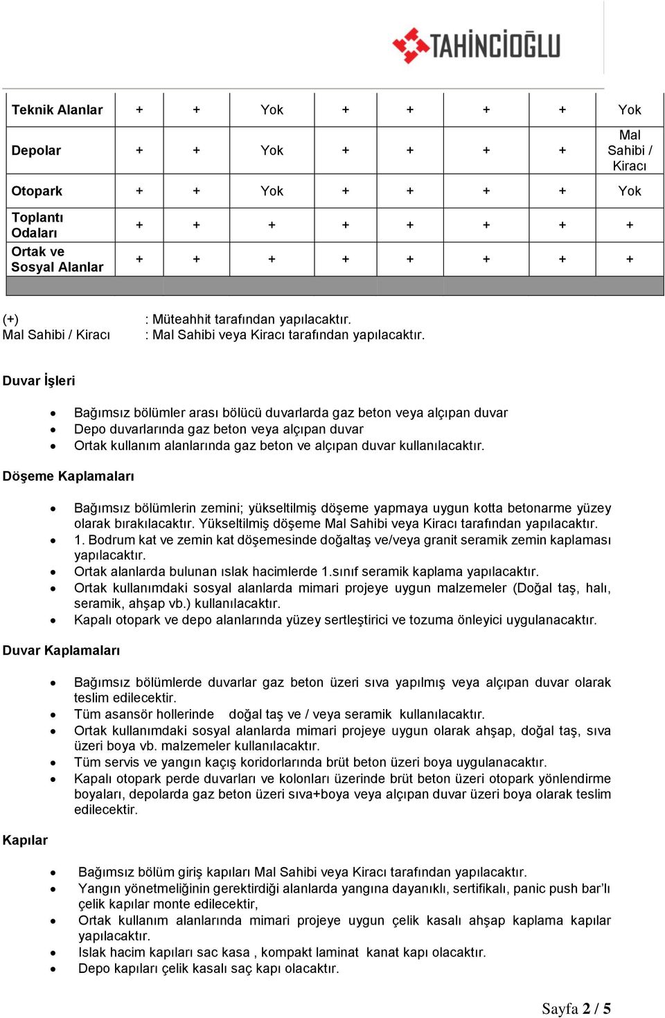 kullanılacaktır. Döşeme Kaplamaları Bağımsız bölümlerin zemini; yükseltilmiş döşeme yapmaya uygun kotta betonarme yüzey olarak bırakılacaktır. Yükseltilmiş döşeme Sahibi veya tarafından 1.