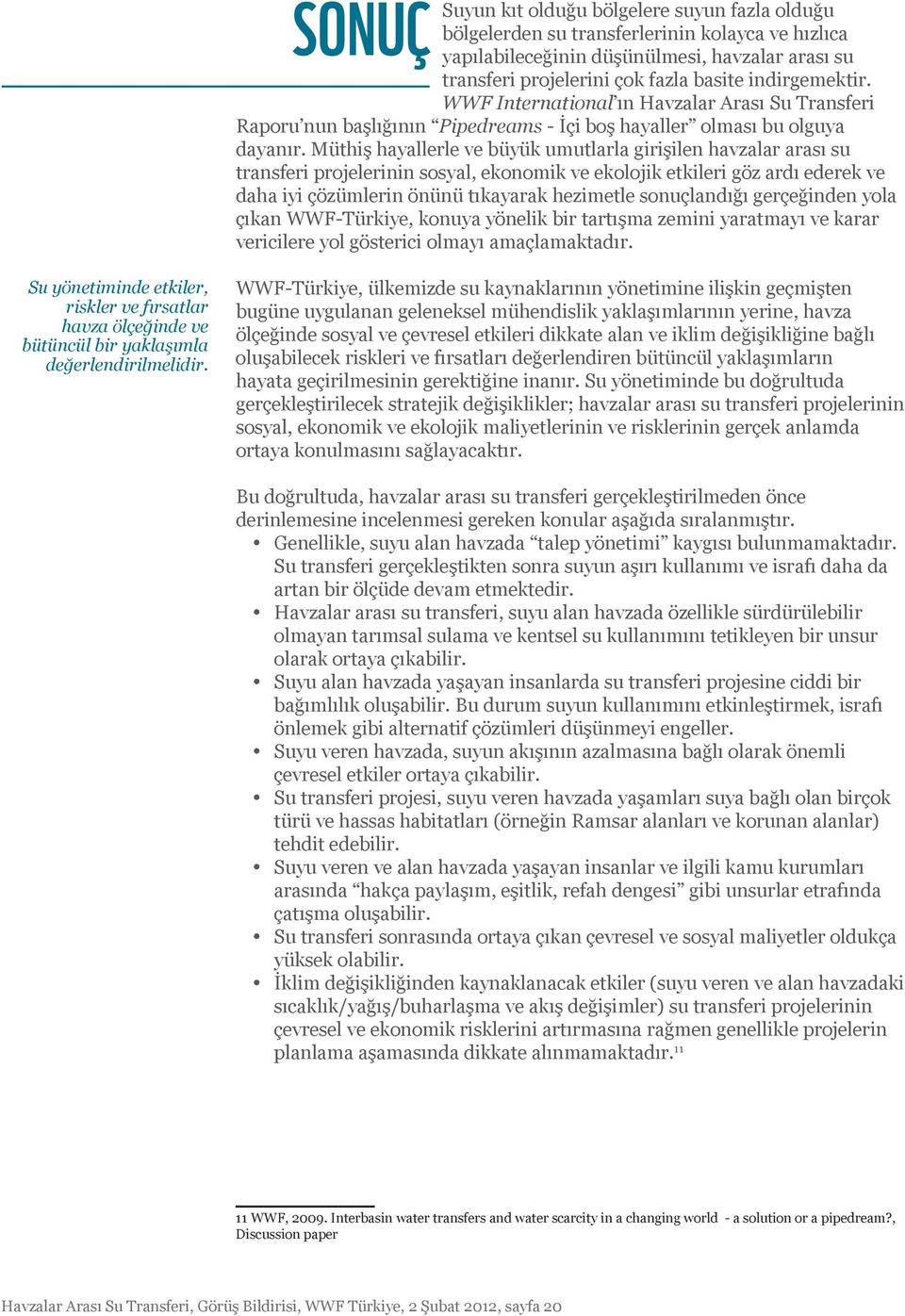 Müthiş hayallerle ve büyük umutlarla girişilen havzalar arası su transferi projelerinin sosyal, ekonomik ve ekolojik etkileri göz ardı ederek ve daha iyi çözümlerin önünü tıkayarak hezimetle