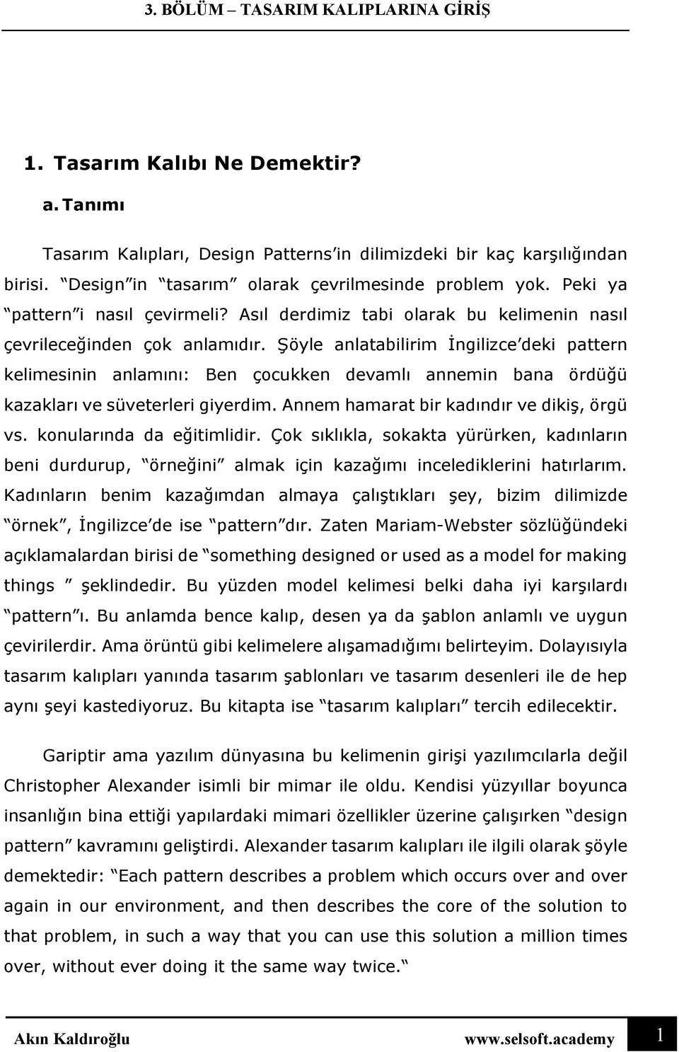 Şöyle anlatabilirim İngilizce deki pattern kelimesinin anlamını: Ben çocukken devamlı annemin bana ördüğü kazakları ve süveterleri giyerdim. Annem hamarat bir kadındır ve dikiş, örgü vs.