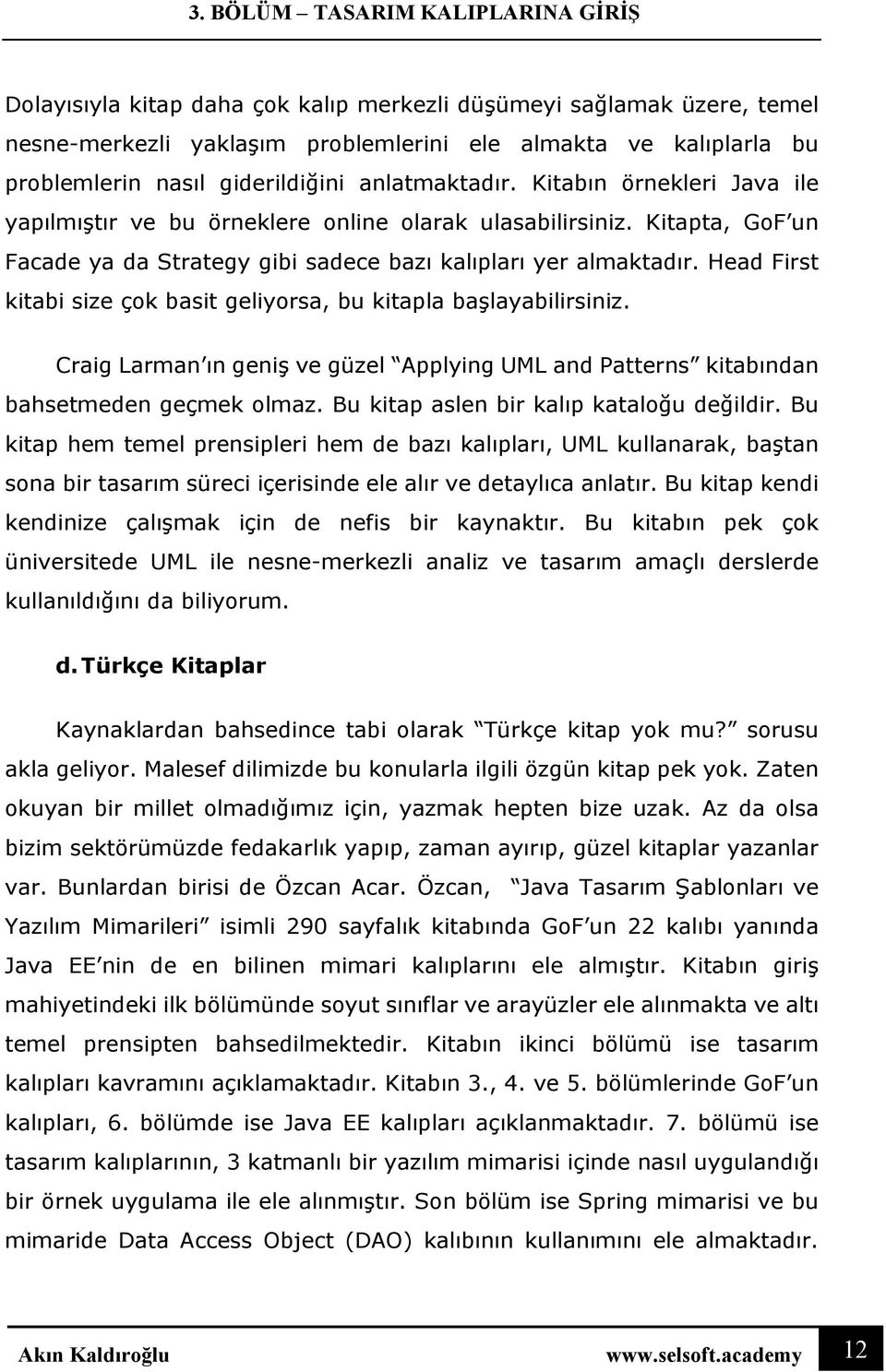 Head First kitabi size çok basit geliyorsa, bu kitapla başlayabilirsiniz. Craig Larman ın geniş ve güzel Applying UML and Patterns kitabından bahsetmeden geçmek olmaz.