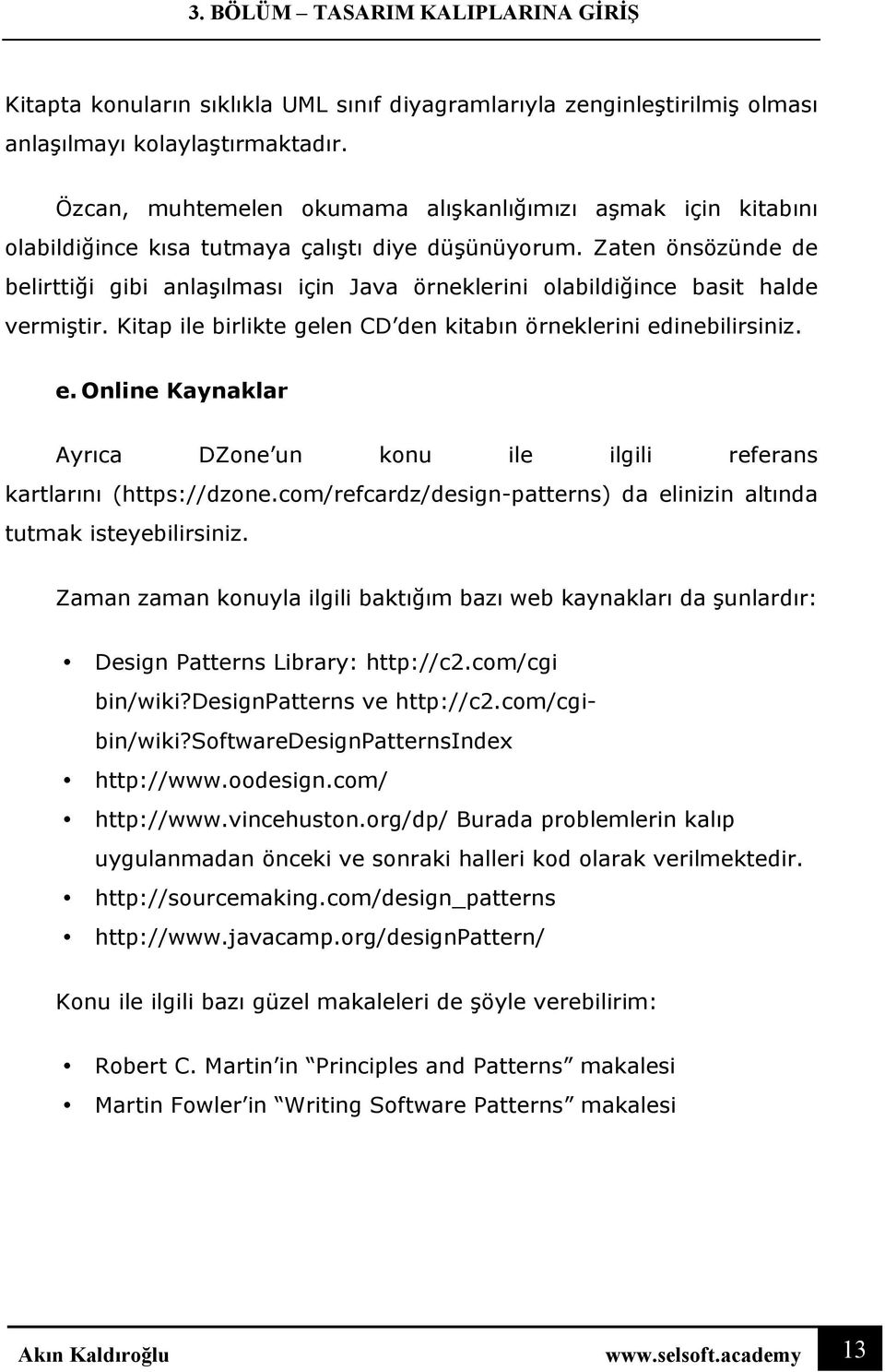 Zaten önsözünde de belirttiği gibi anlaşılması için Java örneklerini olabildiğince basit halde vermiştir. Kitap ile birlikte gelen CD den kitabın örneklerini ed