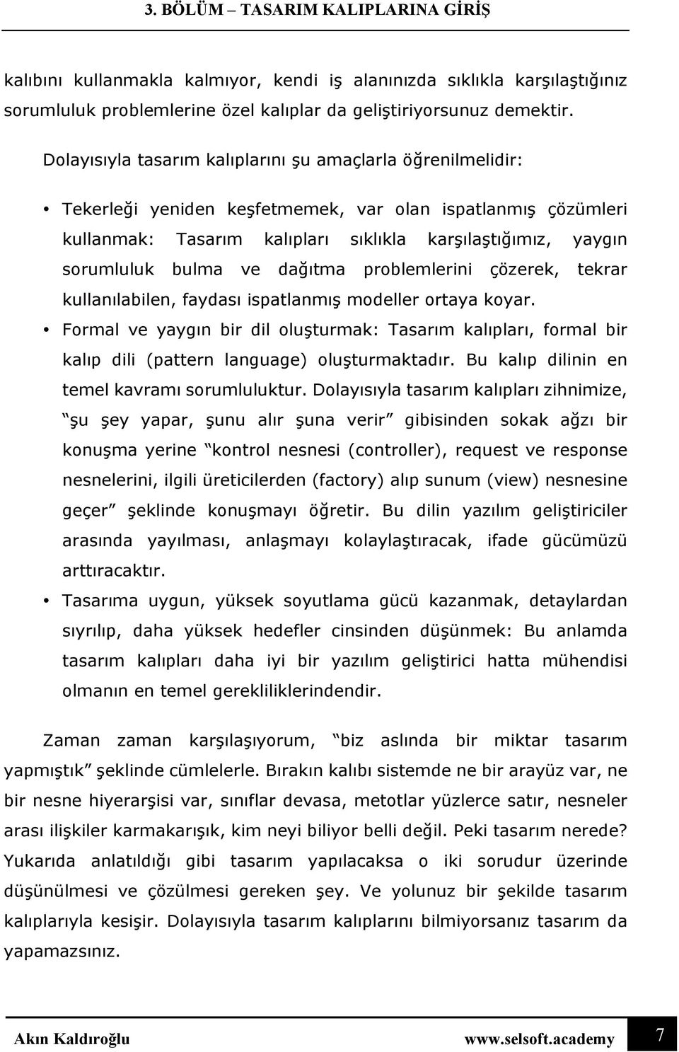 bulma ve dağıtma problemlerini çözerek, tekrar kullanılabilen, faydası ispatlanmış modeller ortaya koyar.