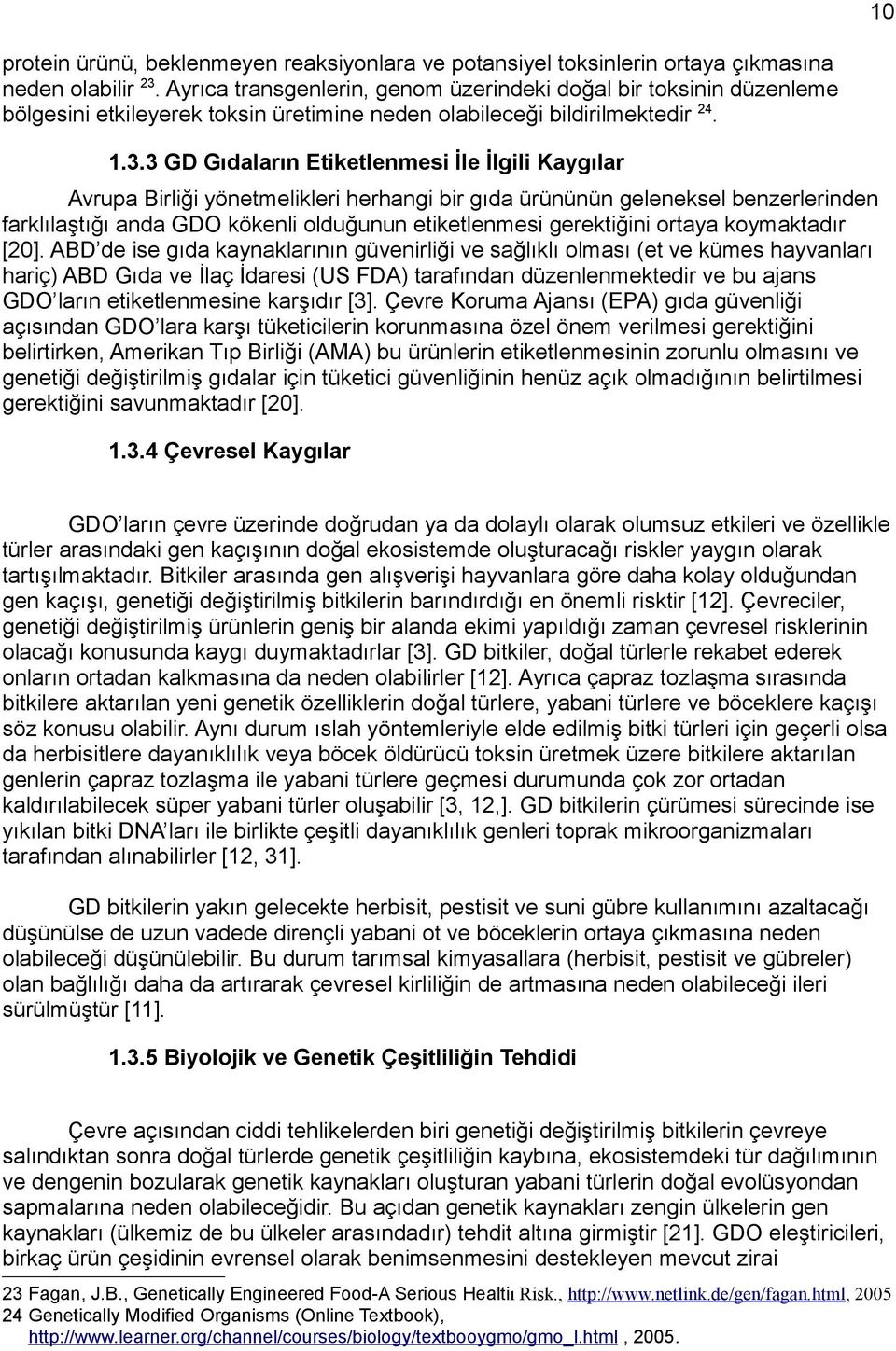 3 GD Gıdaların Etiketlenmesi İle İlgili Kaygılar Avrupa Birliği yönetmelikleri herhangi bir gıda ürününün geleneksel benzerlerinden farklılaştığı anda GDO kökenli olduğunun etiketlenmesi gerektiğini