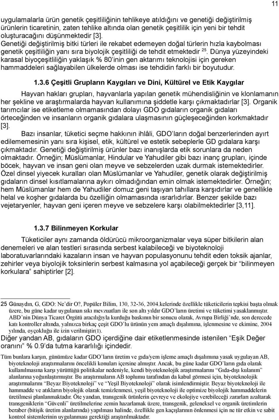 Dünya yüzeyindeki karasal biyoçeşitliliğin yaklaşık % 80 inin gen aktarımı teknolojisi için gereken hammaddeleri sağlayabilen ülkelerde olması ise tehdidin farklı bir boyutudur. 1.3.