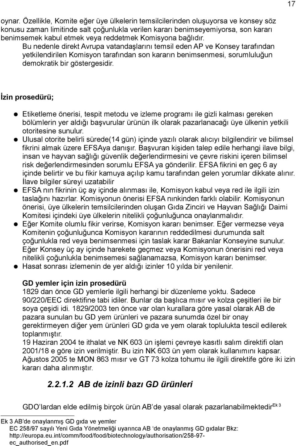 Komisyona bağlıdır. Bu nedenle direkt Avrupa vatandaşlarını temsil eden AP ve Konsey tarafından yetkilendirilen Komisyon tarafından son kararın benimsenmesi, sorumluluğun demokratik bir göstergesidir.