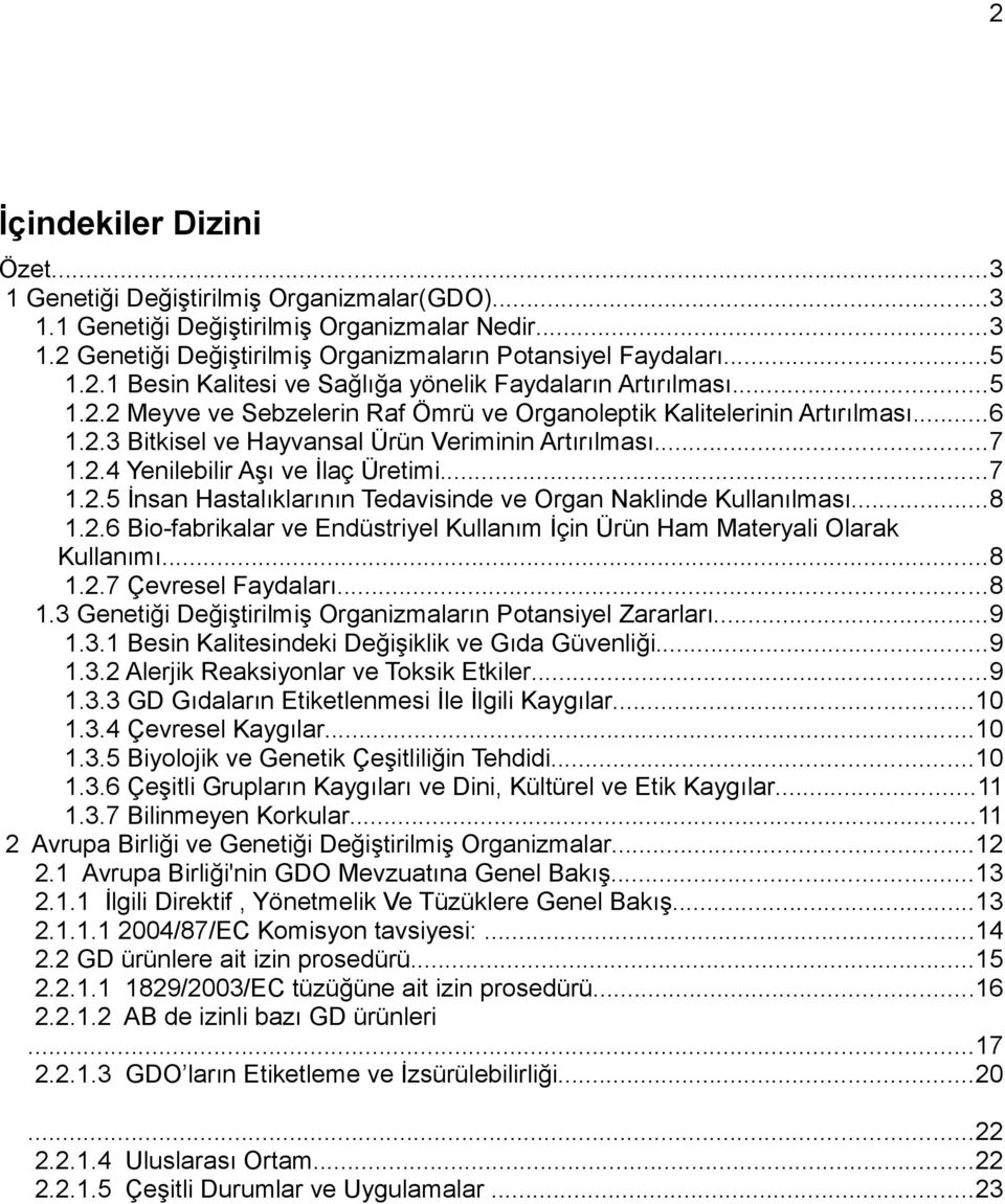 ..8 1.2.6 Bio-fabrikalar ve Endüstriyel Kullanım İçin Ürün Ham Materyali Olarak Kullanımı...8 1.2.7 Çevresel Faydaları...8 1.3 Genetiği Değiştirilmiş Organizmaların Potansiyel Zararları...9 1.3.1 Besin Kalitesindeki Değişiklik ve Gıda Güvenliği.