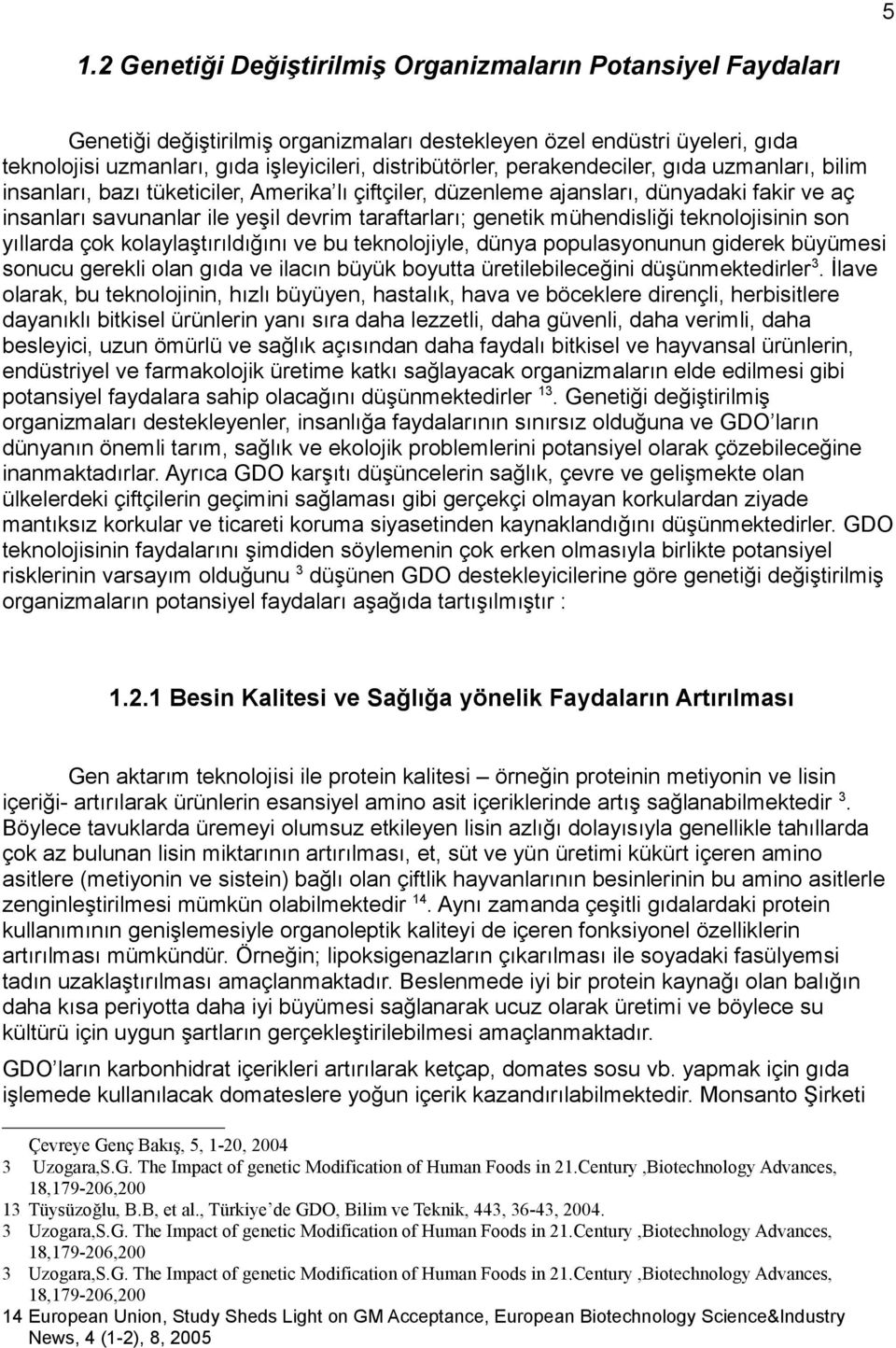 mühendisliği teknolojisinin son yıllarda çok kolaylaştırıldığını ve bu teknolojiyle, dünya populasyonunun giderek büyümesi sonucu gerekli olan gıda ve ilacın büyük boyutta üretilebileceğini