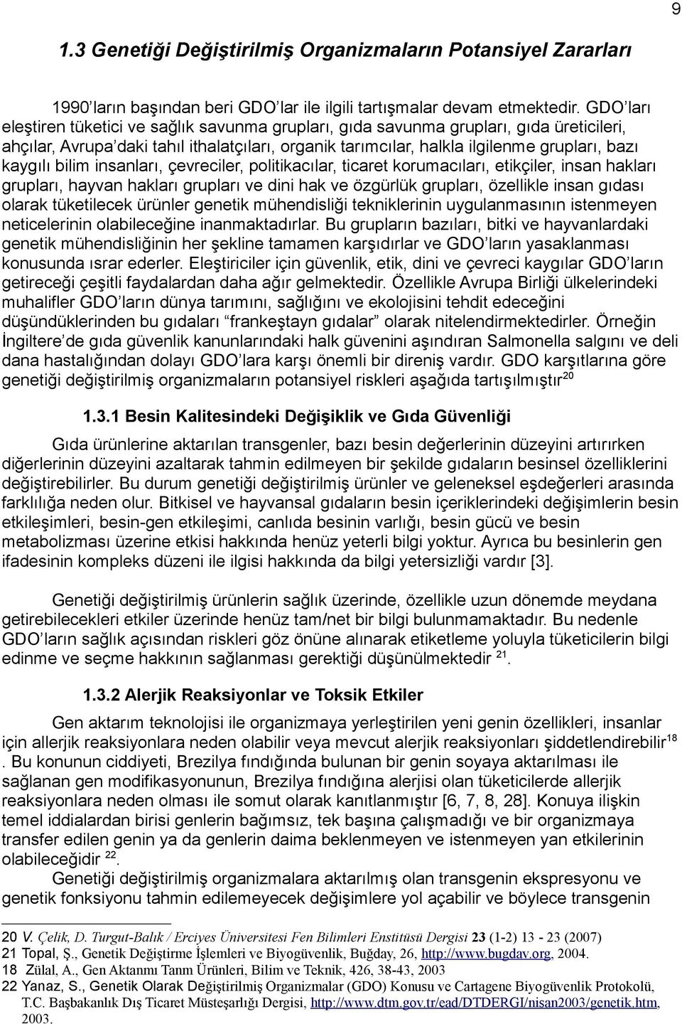 bilim insanları, çevreciler, politikacılar, ticaret korumacıları, etikçiler, insan hakları grupları, hayvan hakları grupları ve dini hak ve özgürlük grupları, özellikle insan gıdası olarak