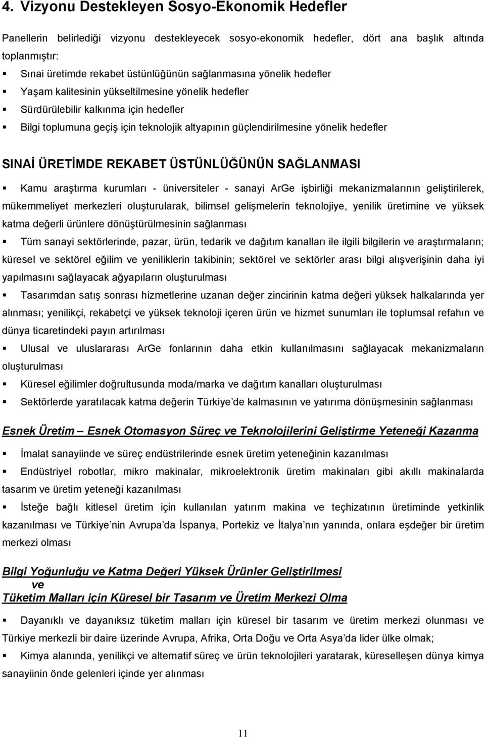 hedefler SINAİ ÜRETİMDE REKABET ÜSTÜNLÜĞÜNÜN SAĞLANMASI Kamu araştırma kurumları - üniversiteler - sanayi ArGe işbirliği mekanizmalarının geliştirilerek, mükemmeliyet merkezleri oluşturularak,