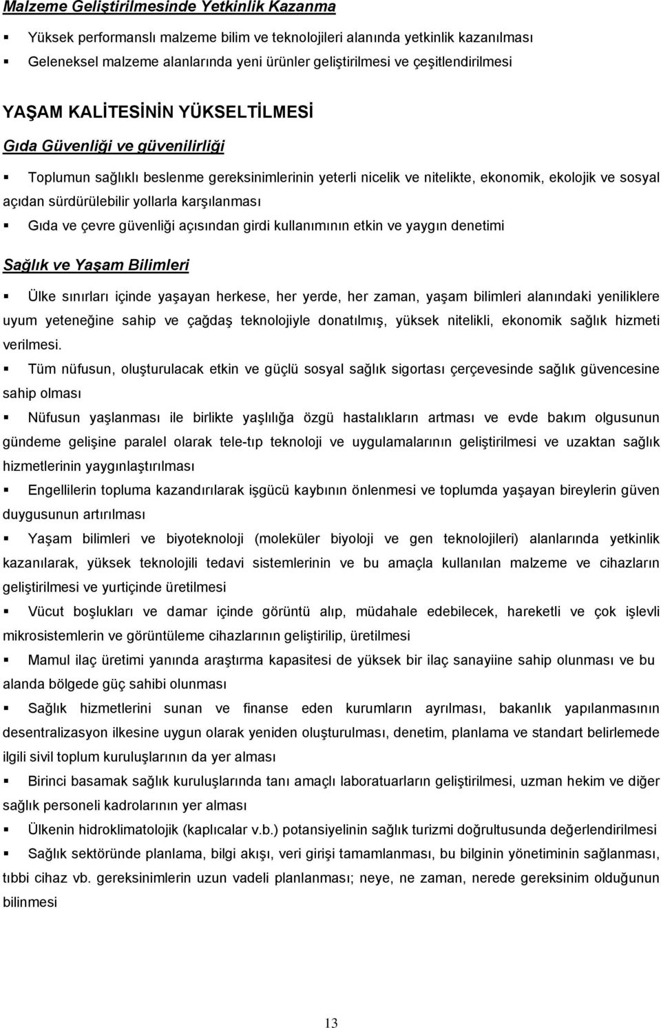 sürdürülebilir yollarla karşılanması Gıda ve çevre güvenliği açısından girdi kullanımının etkin ve yaygın denetimi Sağlık ve Yaşam Bilimleri Ülke sınırları içinde yaşayan herkese, her yerde, her