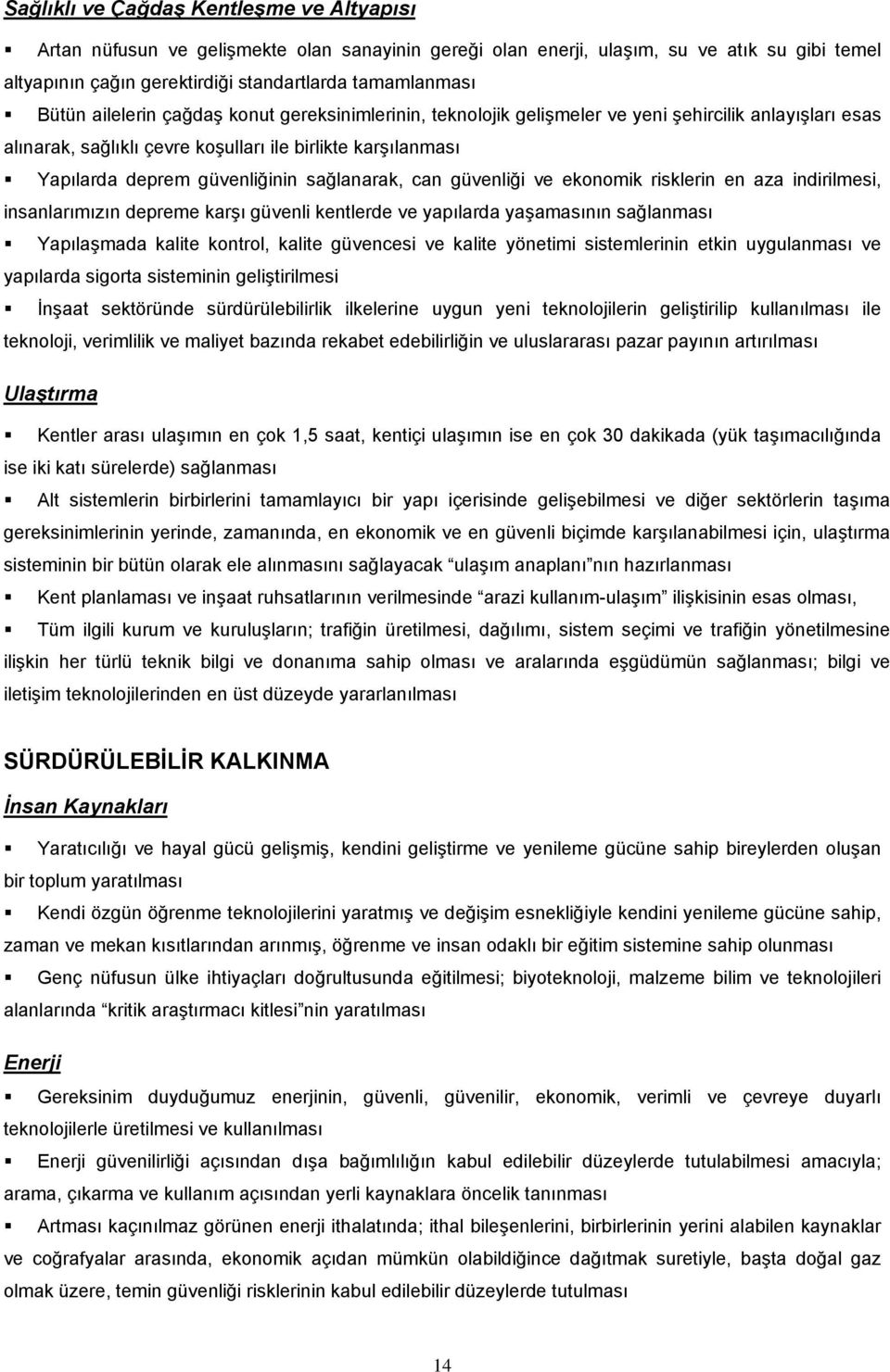 sağlanarak, can güvenliği ve ekonomik risklerin en aza indirilmesi, insanlarımızın depreme karşı güvenli kentlerde ve yapılarda yaşamasının sağlanması Yapılaşmada kalite kontrol, kalite güvencesi ve