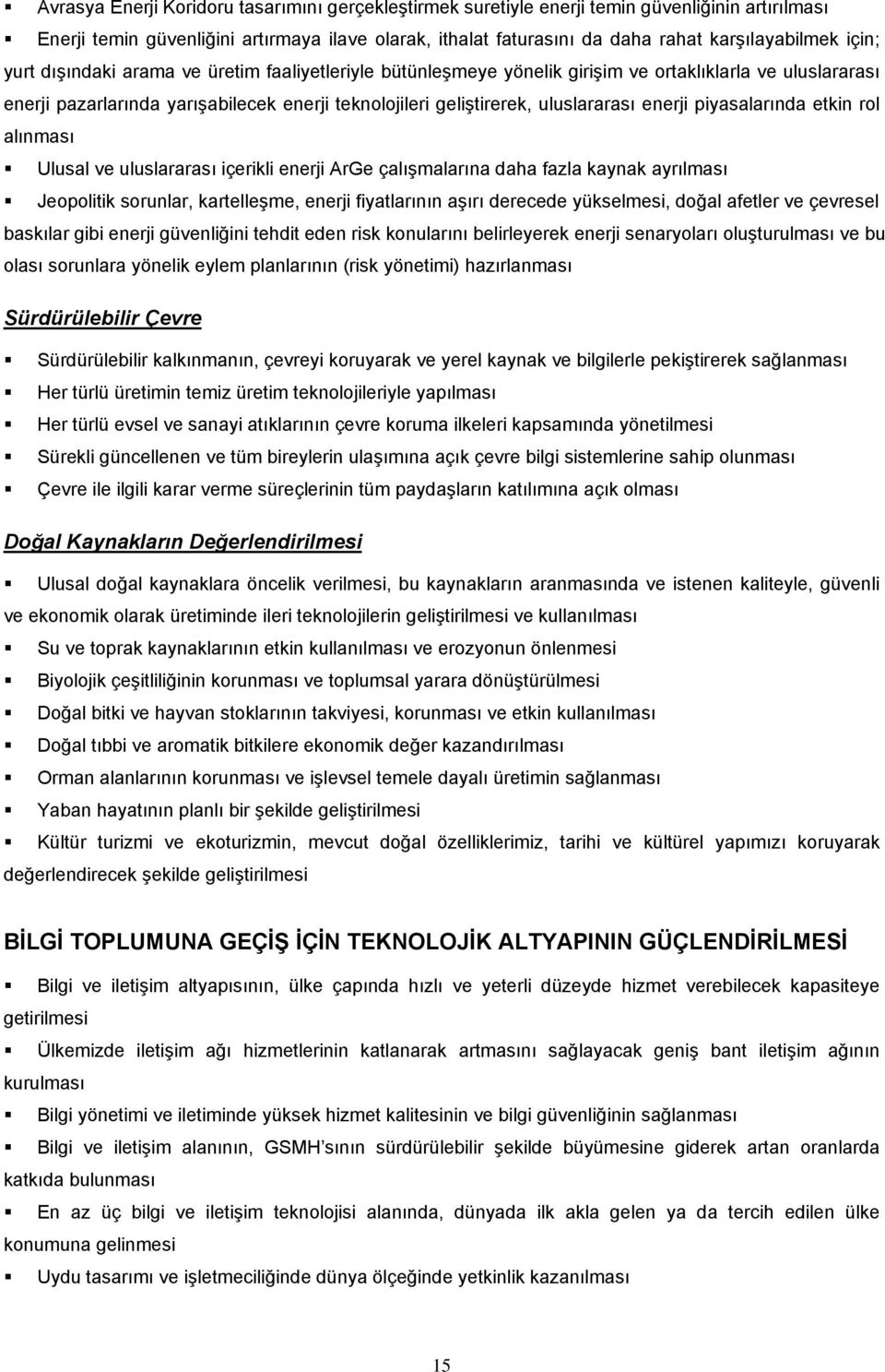 enerji piyasalarında etkin rol alınması Ulusal ve uluslararası içerikli enerji ArGe çalışmalarına daha fazla kaynak ayrılması Jeopolitik sorunlar, kartelleşme, enerji fiyatlarının aşırı derecede