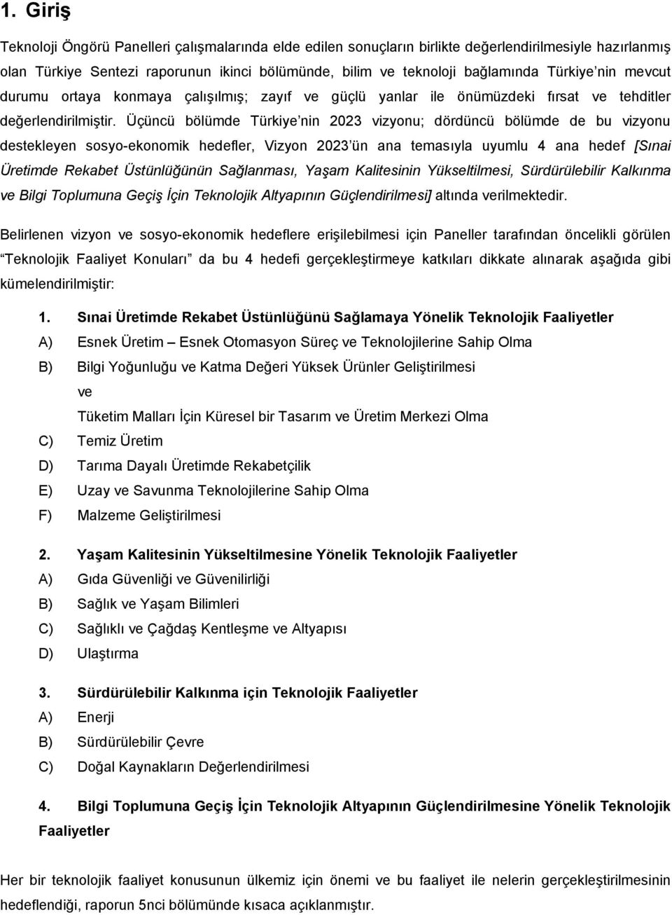 Üçüncü bölümde Türkiye nin 2023 vizyonu; dördüncü bölümde de bu vizyonu destekleyen sosyo-ekonomik hedefler, Vizyon 2023 ün ana temasıyla uyumlu 4 ana hedef [Sınai Üretimde Rekabet Üstünlüğünün