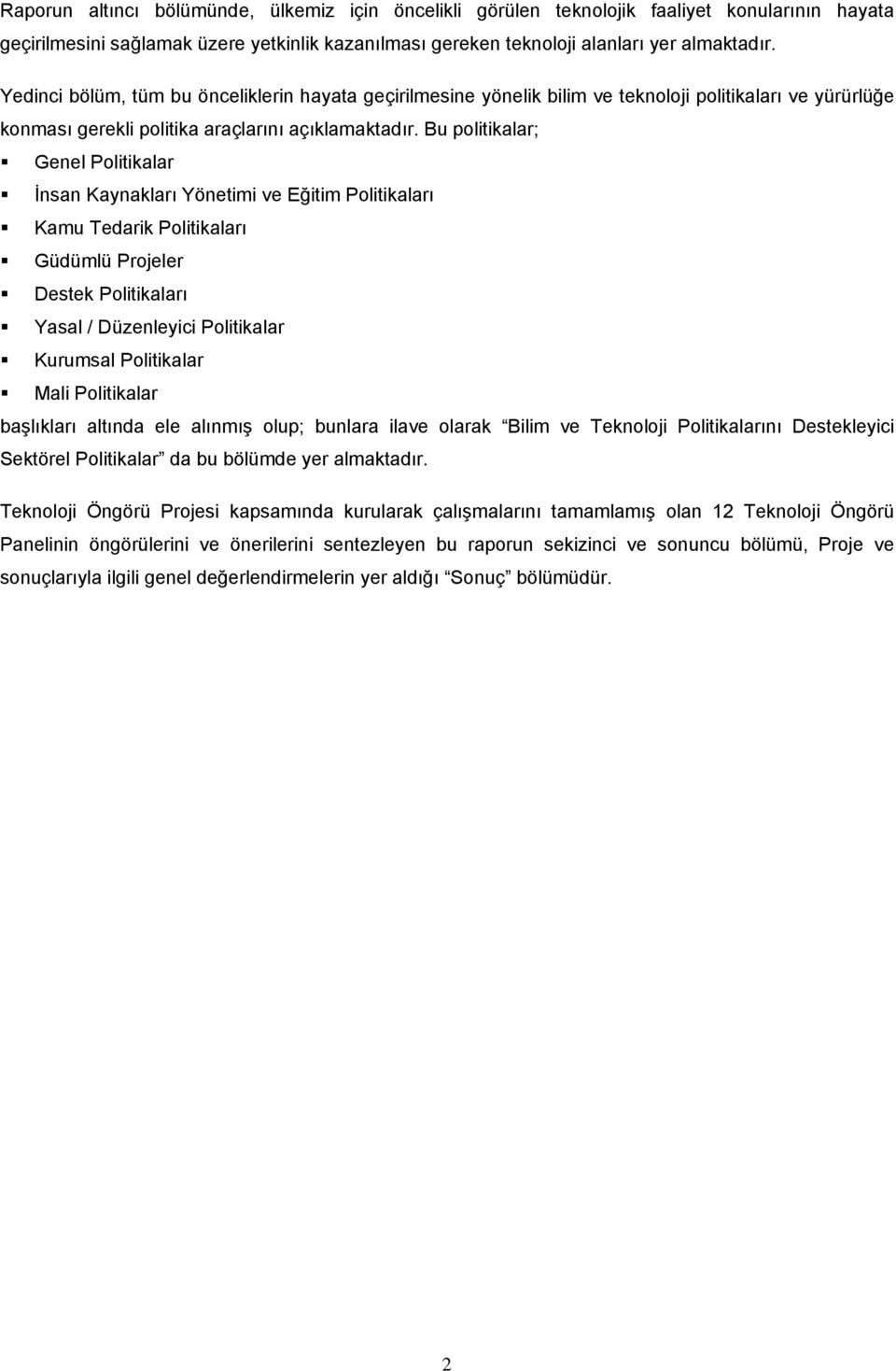 Bu politikalar; Genel Politikalar İnsan Kaynakları Yönetimi ve Eğitim Politikaları Kamu Tedarik Politikaları Güdümlü Projeler Destek Politikaları Yasal / Düzenleyici Politikalar Kurumsal Politikalar
