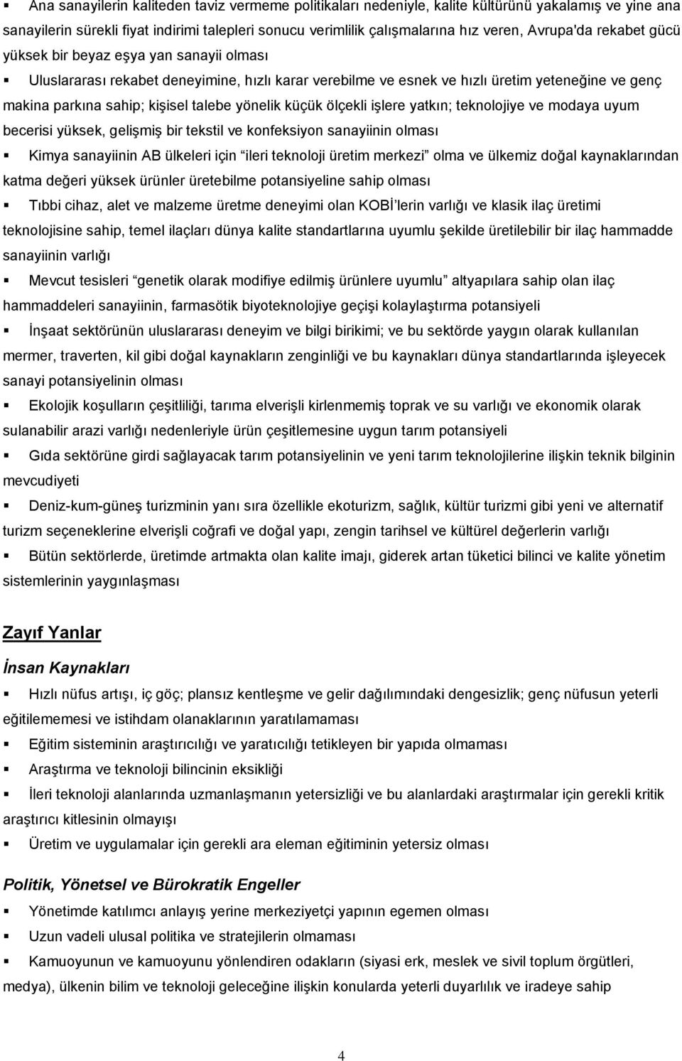 yönelik küçük ölçekli işlere yatkın; teknolojiye ve modaya uyum becerisi yüksek, gelişmiş bir tekstil ve konfeksiyon sanayiinin olması Kimya sanayiinin AB ülkeleri için ileri teknoloji üretim merkezi