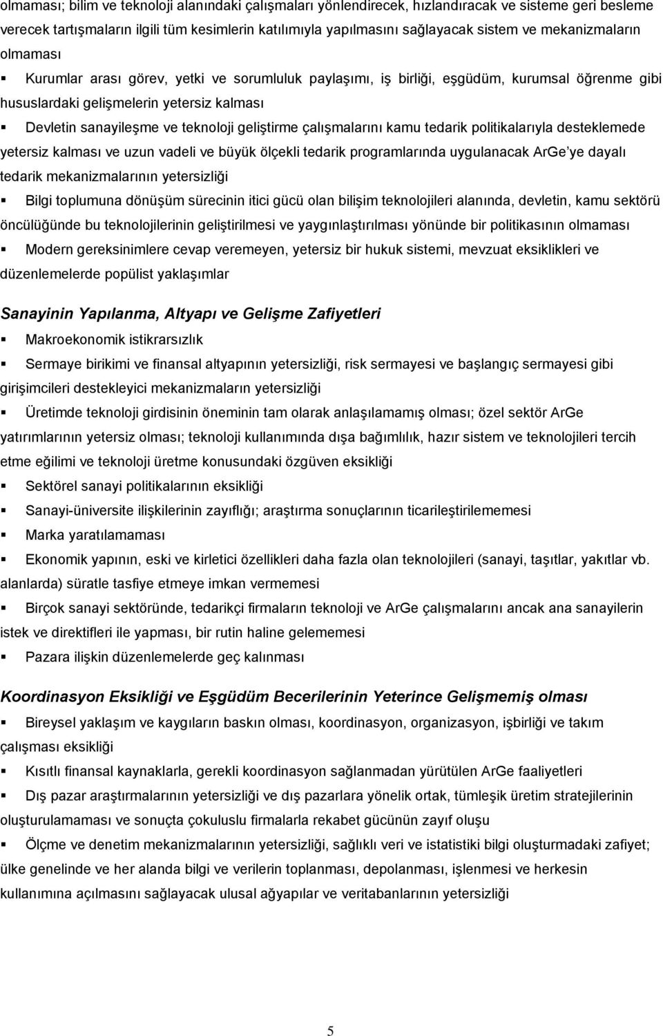 geliştirme çalışmalarını kamu tedarik politikalarıyla desteklemede yetersiz kalması ve uzun vadeli ve büyük ölçekli tedarik programlarında uygulanacak ArGe ye dayalı tedarik mekanizmalarının