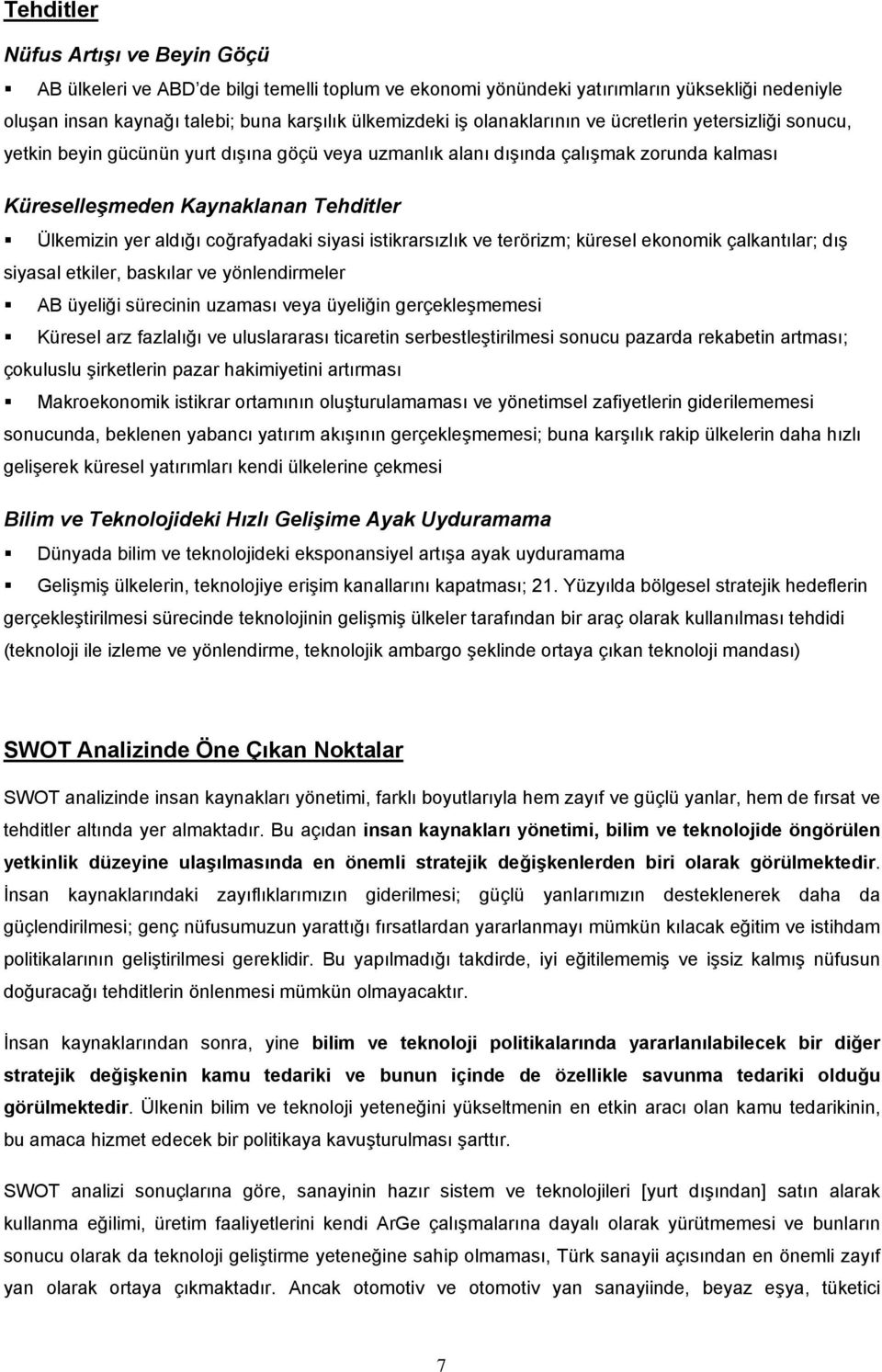 coğrafyadaki siyasi istikrarsızlık ve terörizm; küresel ekonomik çalkantılar; dış siyasal etkiler, baskılar ve yönlendirmeler AB üyeliği sürecinin uzaması veya üyeliğin gerçekleşmemesi Küresel arz