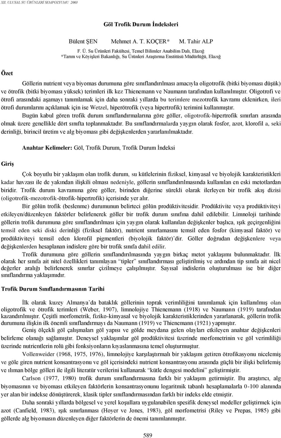 sınıflandırılması amacıyla oligotrofik (bitki biyoması düşük) ve ötrofik (bitki biyoması yüksek) terimleri ilk kez Thienemann ve Naumann tarafından kullanılmıştır.