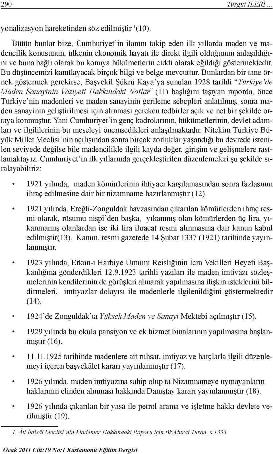 hükümetlerin ciddi olarak eğildiği göstermektedir. Bu düşüncemizi kanıtlayacak birçok bilgi ve belge mevcuttur.