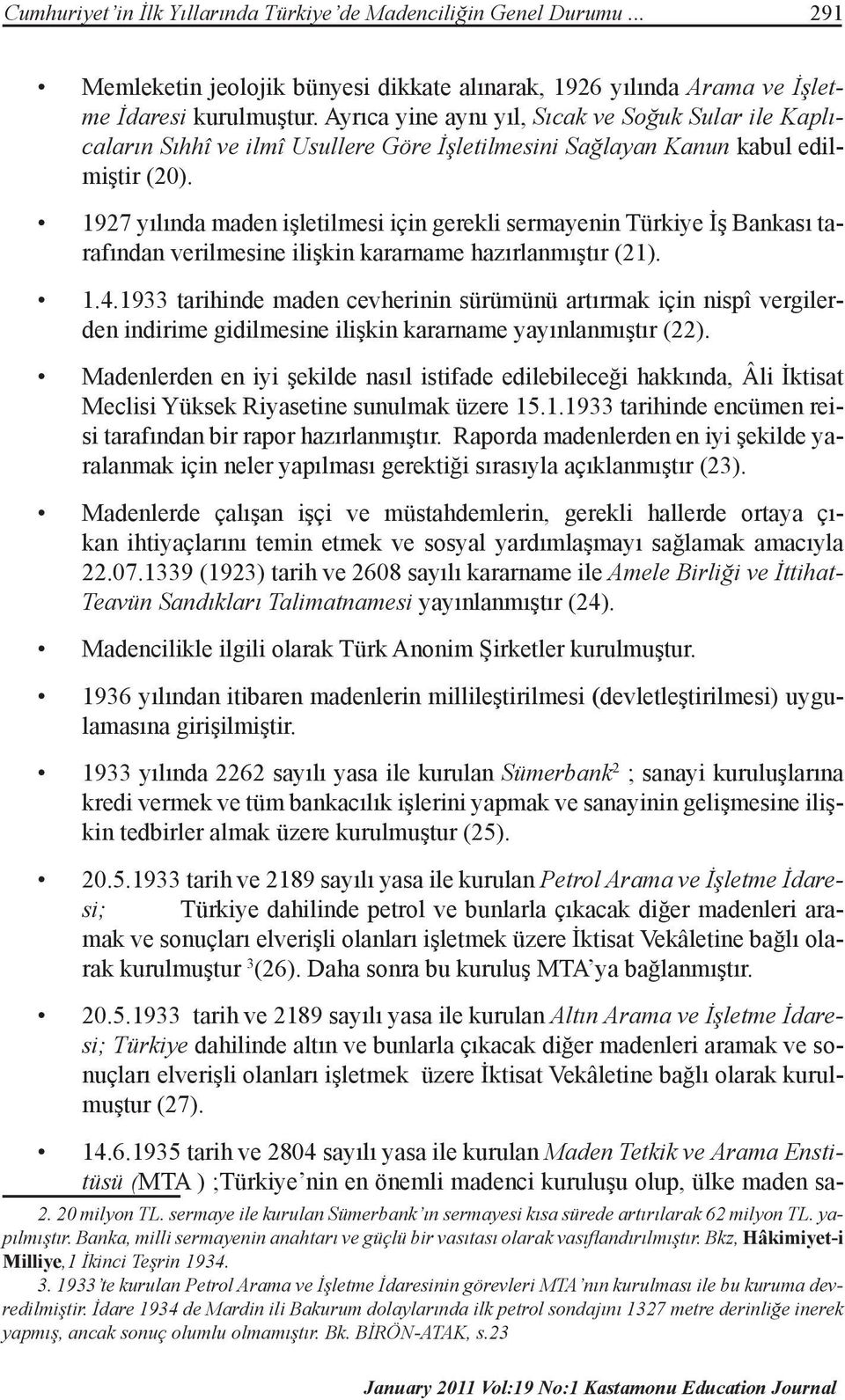 1927 yılında maden işletilmesi için gerekli sermayenin Türkiye İş Bankası tarafından verilmesine ilişkin kararname hazırlanmıştır (21). 1.4.