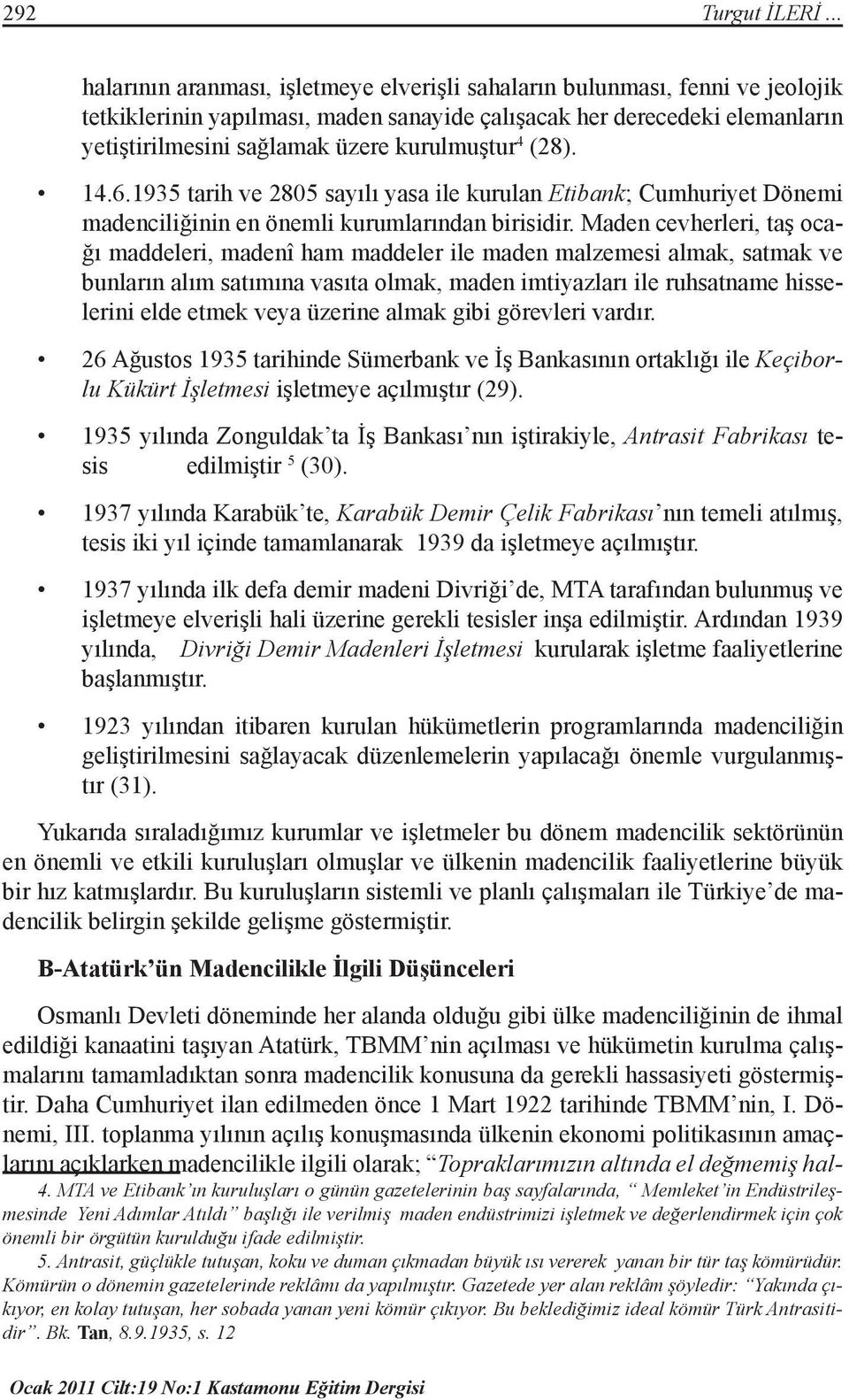 kurulmuştur 4 (28). 14.6.1935 tarih ve 2805 sayılı yasa ile kurulan Etibank; Cumhuriyet Dönemi madenciliğinin en önemli kurumlarından birisidir.