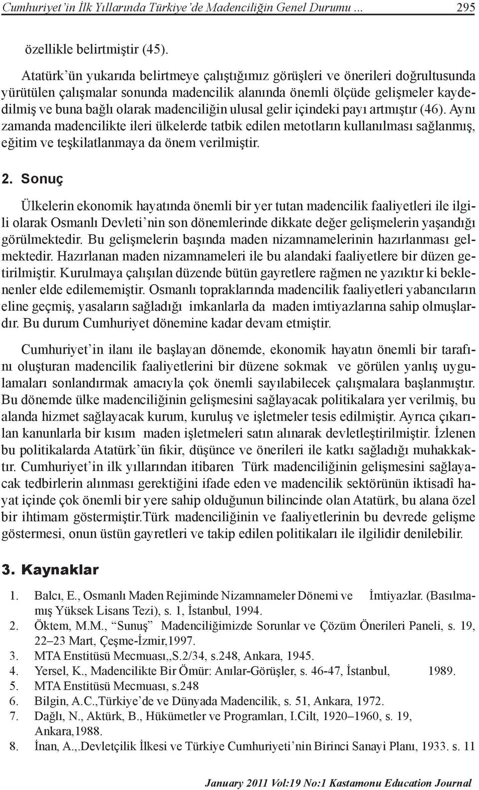 madenciliğin ulusal gelir içindeki payı artmıştır (46). Aynı zamanda madencilikte ileri ülkelerde tatbik edilen metotların kullanılması sağlanmış, eğitim ve teşkilatlanmaya da önem verilmiştir. 2.