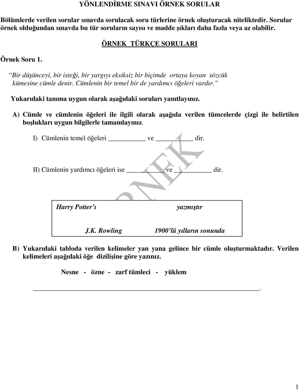 ÖRNEK TÜRKÇE SORULARI Bir düşünceyi, bir isteği, bir yargıyı eksiksiz bir biçimde ortaya koyan sözcük kümesine cümle denir. Cümlenin bir temel bir de yardımcı öğeleri vardır.