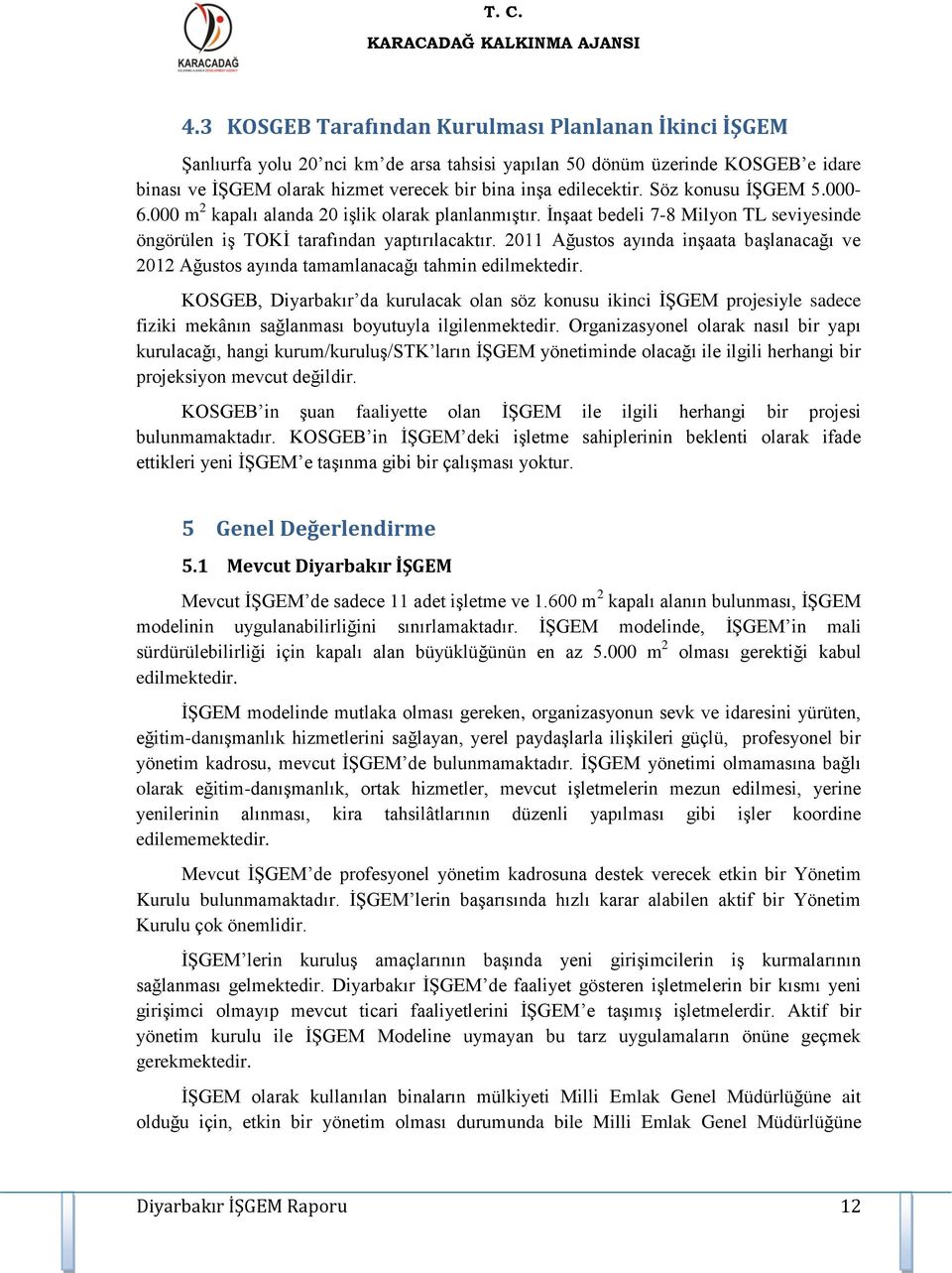 2011 Ağustos ayında inşaata başlanacağı ve 2012 Ağustos ayında tamamlanacağı tahmin edilmektedir.