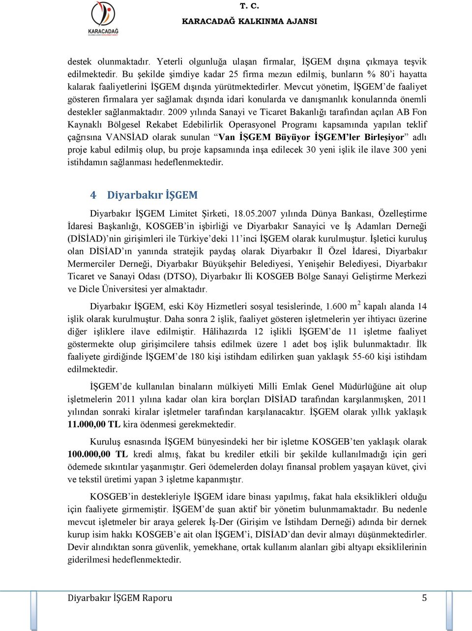 Mevcut yönetim, İŞGEM de faaliyet gösteren firmalara yer sağlamak dışında idari konularda ve danışmanlık konularında önemli destekler sağlanmaktadır.