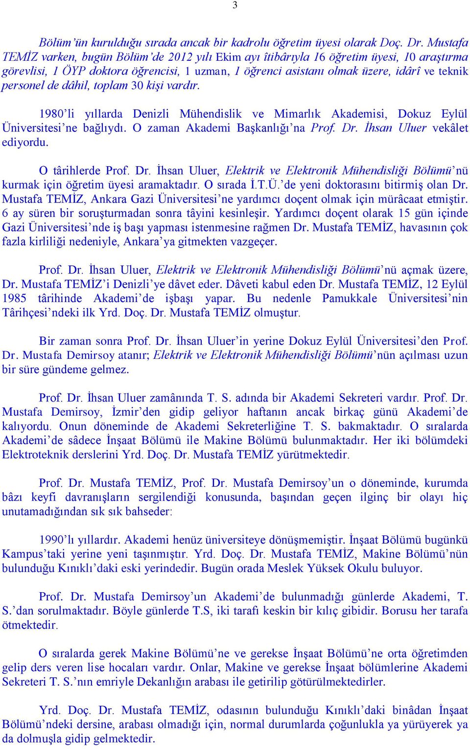 de dâhil, toplam 30 kişi vardır. 1980 li yıllarda Denizli Mühendislik ve Mimarlık Akademisi, Dokuz Eylül Üniversitesi ne bağlıydı. O zaman Akademi Başkanlığı na Prof. Dr. İhsan Uluer vekâlet ediyordu.