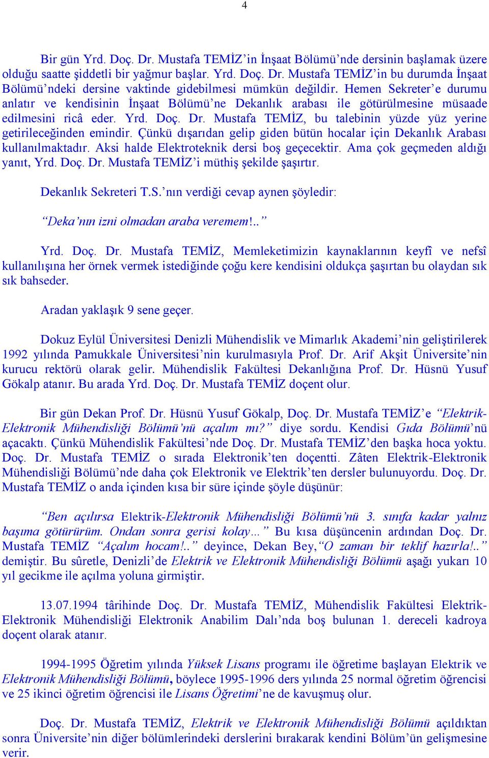 Mustafa TEMİZ, bu talebinin yüzde yüz yerine getirileceğinden emindir. Çünkü dışarıdan gelip giden bütün hocalar için Dekanlık Arabası kullanılmaktadır. Aksi halde Elektroteknik dersi boş geçecektir.