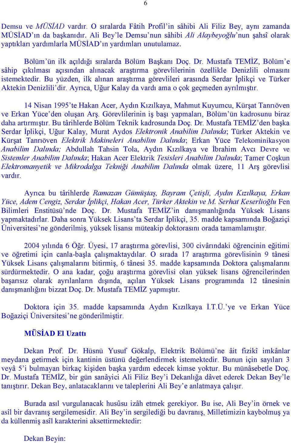 Mustafa TEMİZ, Bölüm e sâhip çıkılması açısından alınacak araştırma görevlilerinin özellikle Denizlili olmasını istemektedir.