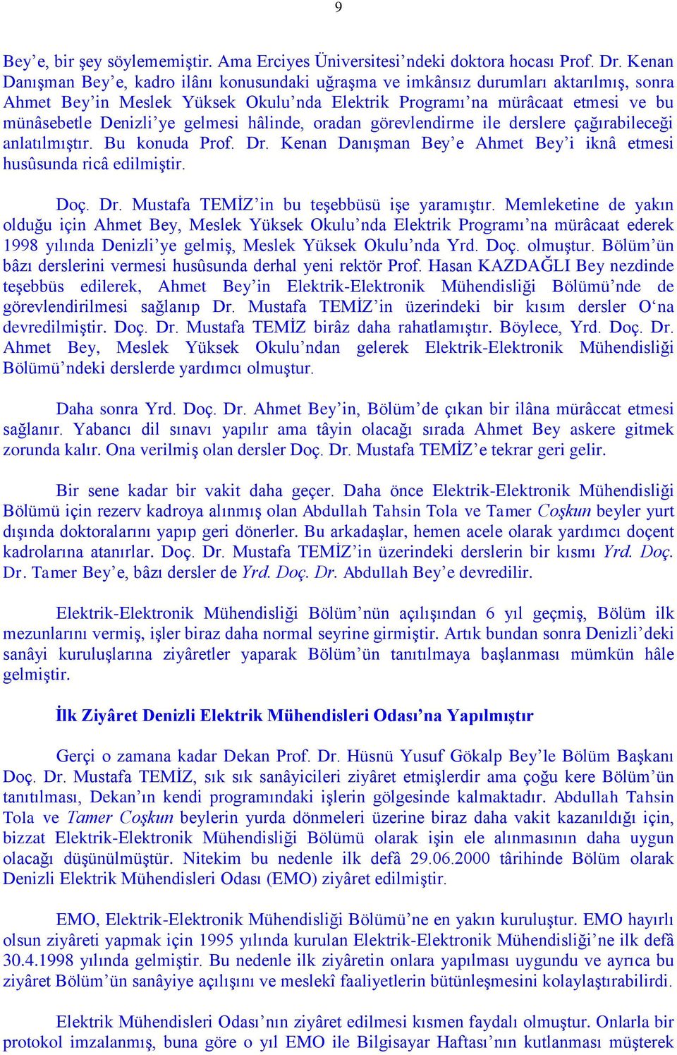 gelmesi hâlinde, oradan görevlendirme ile derslere çağırabileceği anlatılmıştır. Bu konuda Prof. Dr. Kenan Danışman Bey e Ahmet Bey i iknâ etmesi husûsunda ricâ edilmiştir. Doç. Dr. Mustafa TEMİZ in bu teşebbüsü işe yaramıştır.