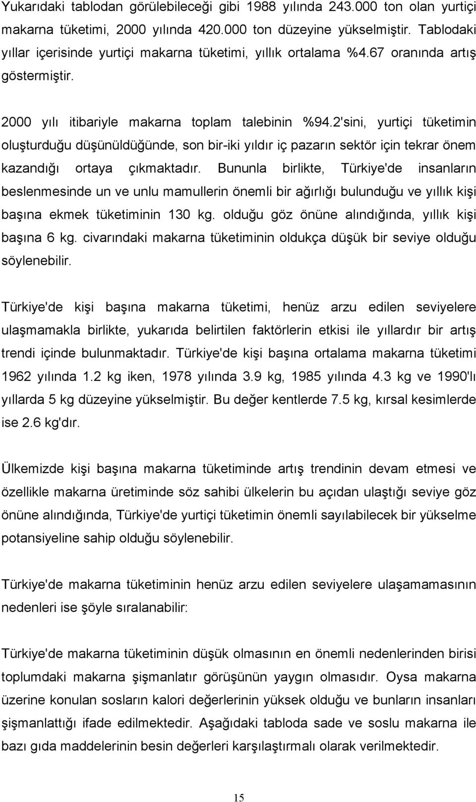 2'sini, yurtiçi tüketimin oluşturduğu düşünüldüğünde, son bir-iki yıldır iç pazarın sektör için tekrar önem kazandığı ortaya çıkmaktadır.