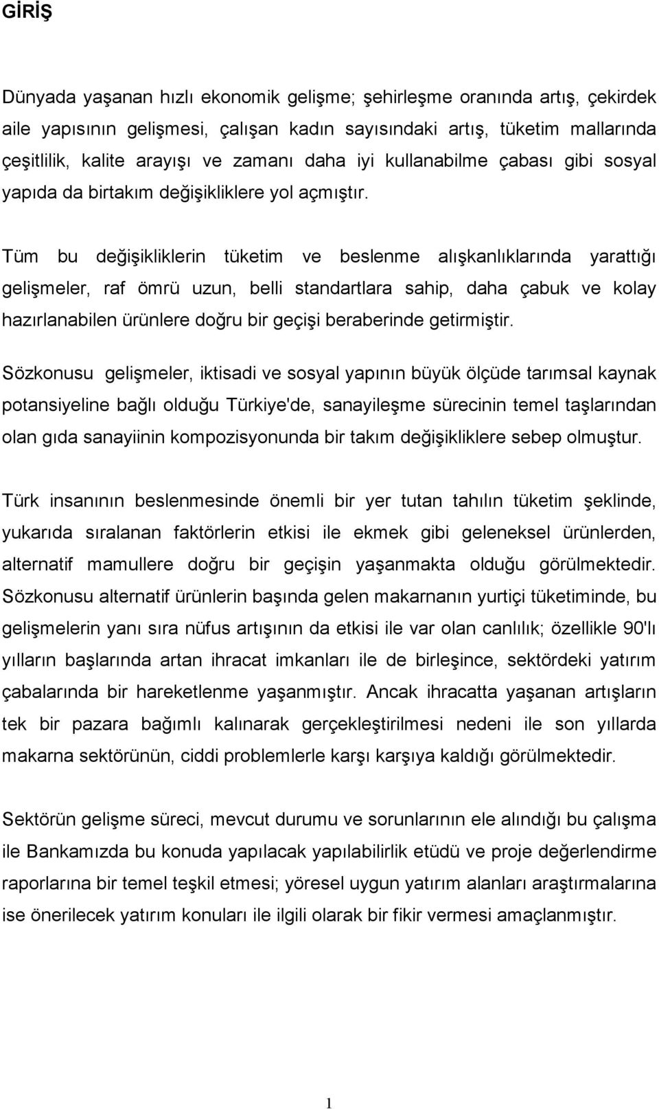 Tüm bu değişikliklerin tüketim ve beslenme alışkanlıklarında yarattığı gelişmeler, raf ömrü uzun, belli standartlara sahip, daha çabuk ve kolay hazırlanabilen ürünlere doğru bir geçişi beraberinde