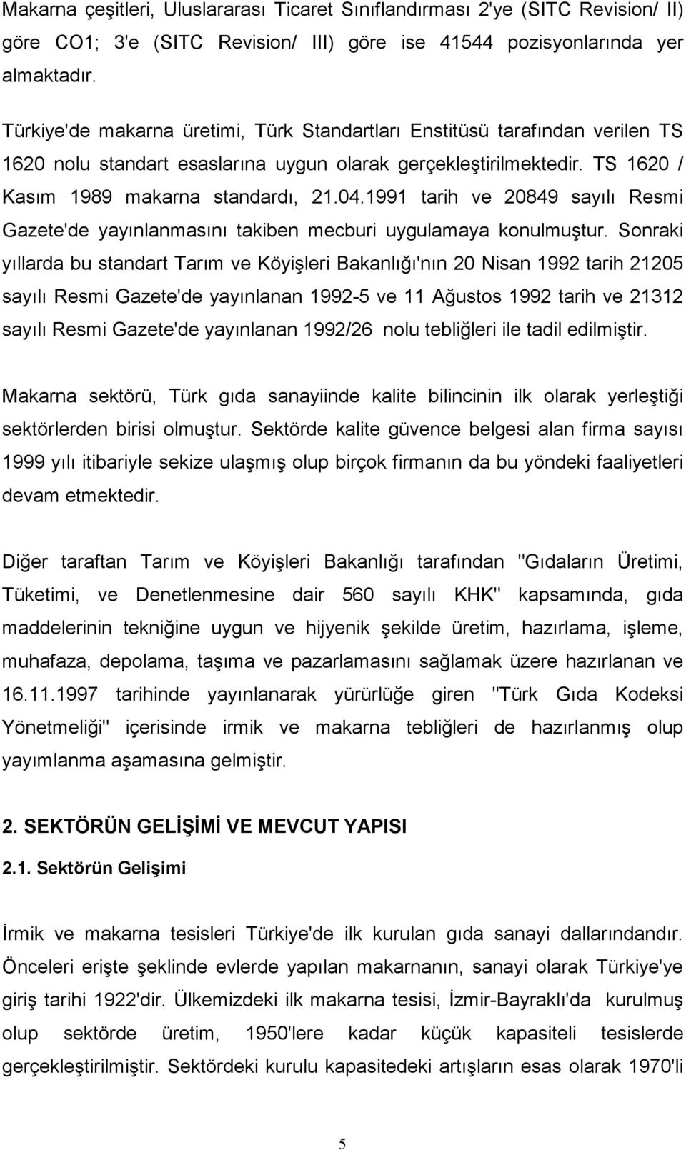 1991 tarih ve 20849 sayılı Resmi Gazete'de yayınlanmasını takiben mecburi uygulamaya konulmuştur.