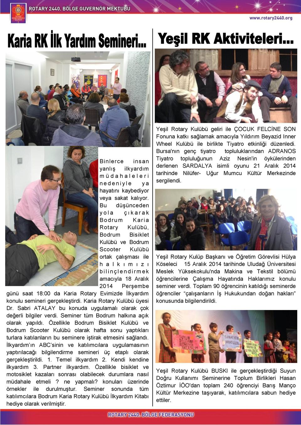 Aralık 2014 Perşembe günü saat 18:00 da Karia Rotary Evimizde İlkyardım konulu semineri gerçekleştirdi. Karia Rotary Kulübü üyesi Dr.