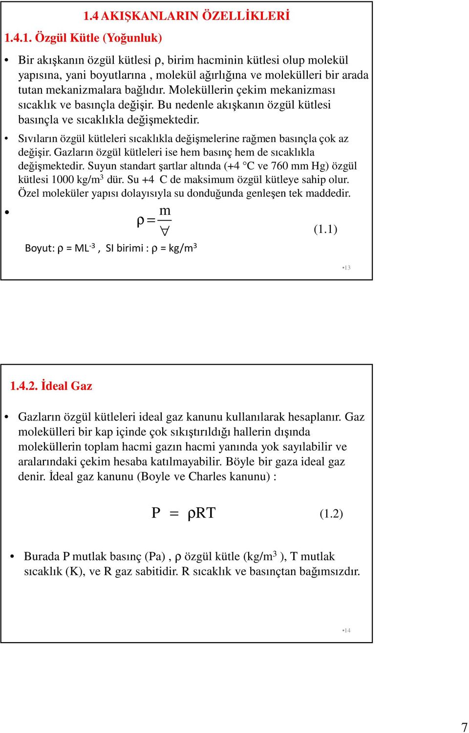 Moleküllerin çekim mekanizması sıcaklık ve basınçla değişir. Bu nedenle akışkanın özgül kütlesi basınçla ve sıcaklıkla değişmektedir.