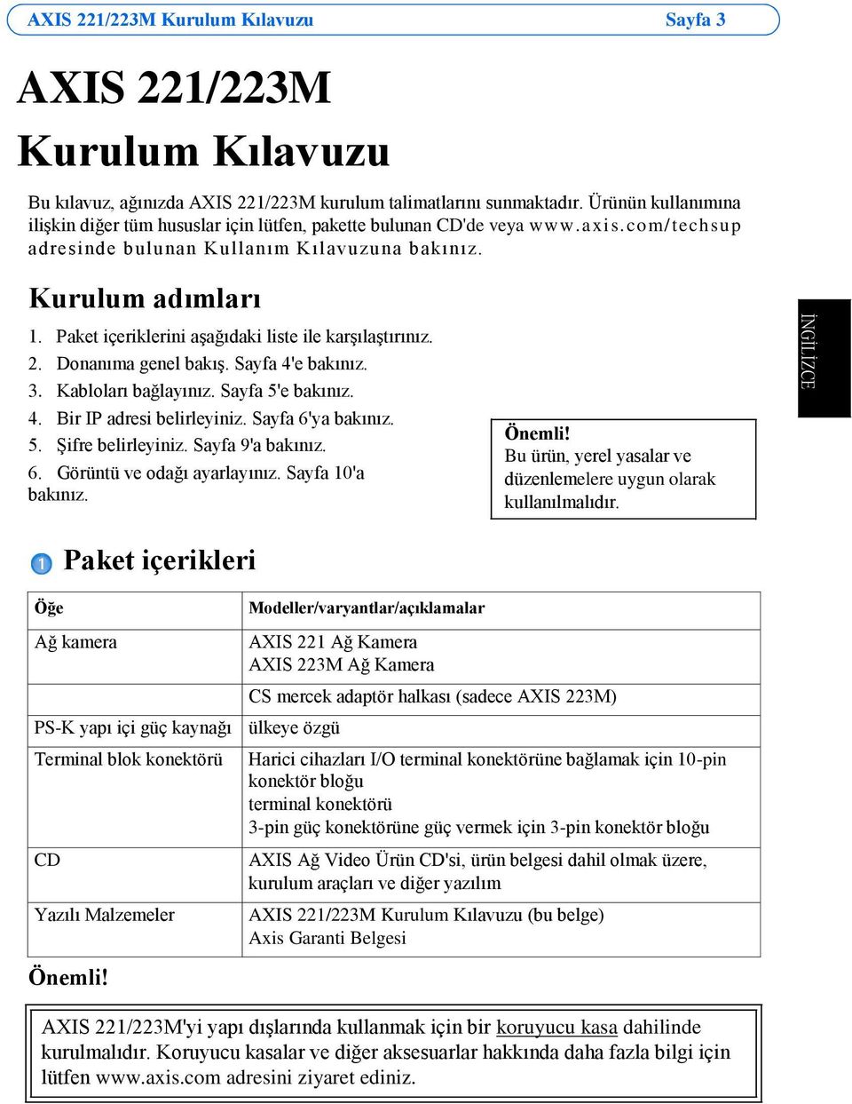 Paket içeriklerini aşağıdaki liste ile karşılaştırınız. 2. Donanıma genel bakış. Sayfa 4'e bakınız. 3. Kabloları bağlayınız. Sayfa 5'e bakınız. 4. Bir IP adresi belirleyiniz. Sayfa 6'ya bakınız. 5. Şifre belirleyiniz.