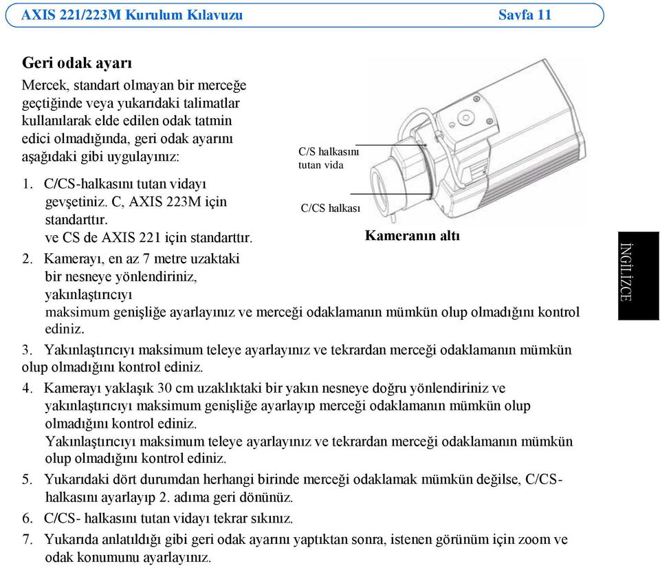 Kameranın altı 2. Kamerayı, en az 7 metre uzaktaki bir nesneye yönlendiriniz, yakınlaştırıcıyı maksimum genişliğe ayarlayınız ve merceği odaklamanın mümkün olup olmadığını kontrol ediniz. 3.