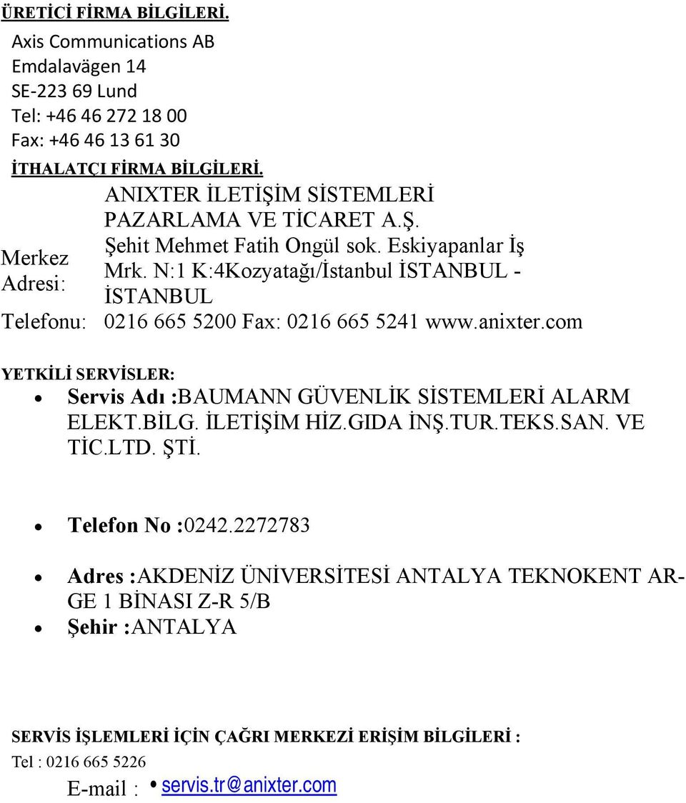 N:1 K:4Kozyatağı/İstanbul İSTANBUL - Adresi: İSTANBUL Telefonu: 0216 665 5200 Fax: 0216 665 5241 www.anixter.