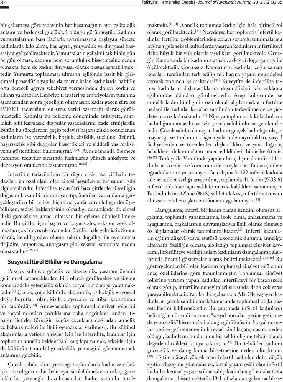 Yumurtaların gelişimi takibinin gün be gün olması, kadının hem sorumluluk hissetmesine neden olmakta, hem de kadını duygusal olarak hassaslaştırabilmektedir.