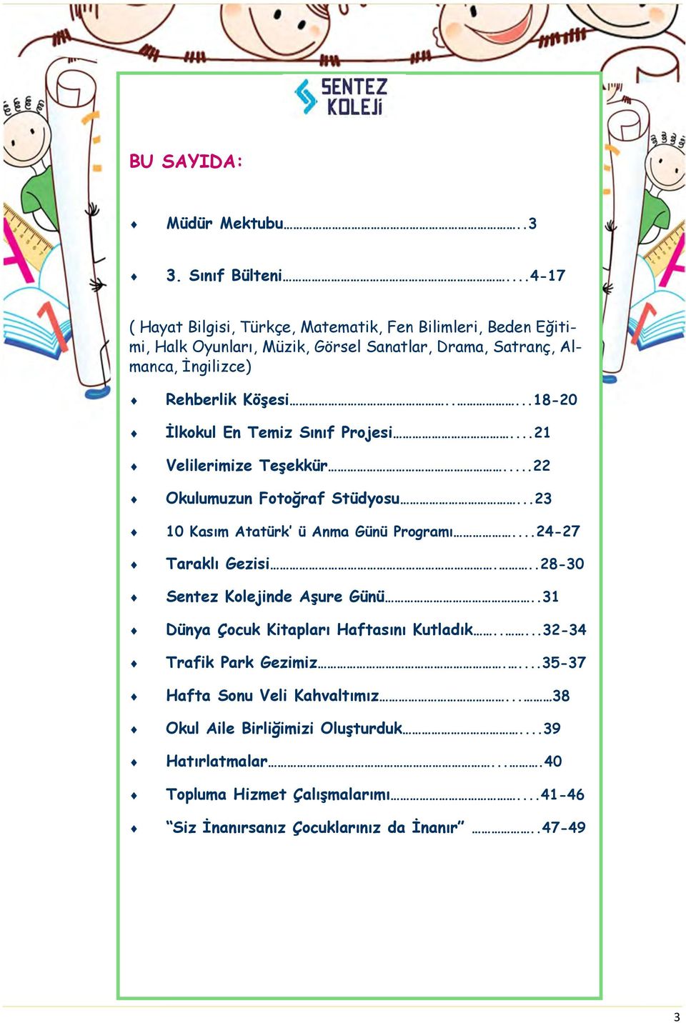 ....18-20 İlkokul En Temiz Sınıf Projesi...21 Velilerimize Teşekkür...22 Okulumuzun Fotoğraf Stüdyosu...23 10 Kasım Atatürk ü Anma Günü Programı...24-27 Taraklı Gezisi.