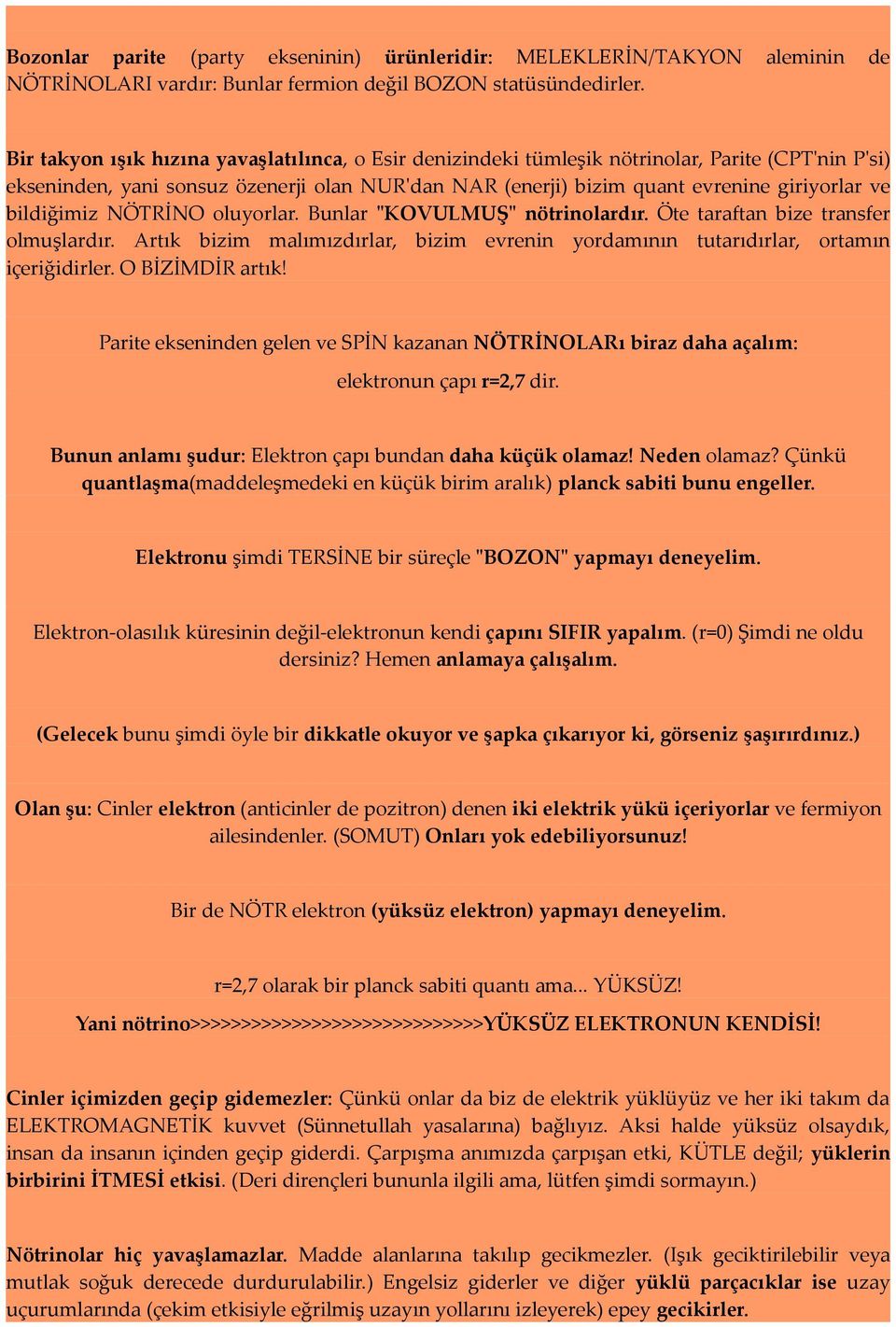 bildiğimiz NÖTRİNO oluyorlar. Bunlar "KOVULMUŞ" nötrinolardır. Öte taraftan bize transfer olmuşlardır. Artık bizim malımızdırlar, bizim evrenin yordamının tutarıdırlar, ortamın içeriğidirler.