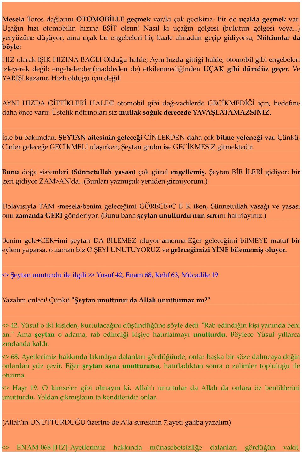 izleyerek değil; engebelerden(maddeden de) etkilenmediğinden UÇAK gibi dümdüz geçer. Ve YARIŞI kazanır. Hızlı olduğu için değil!