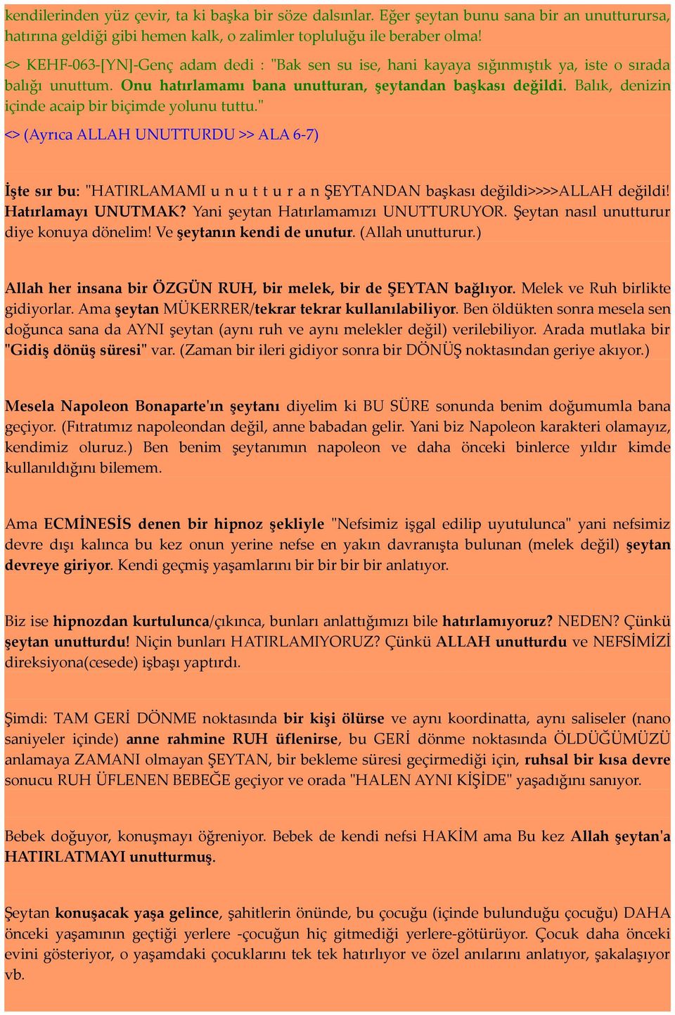 Balık, denizin içinde acaip bir biçimde yolunu tuttu." <> (Ayrıca ALLAH UNUTTURDU >> ALA 6-7) İşte sır bu: "HATIRLAMAMI u n u t t u r a n ŞEYTANDAN başkası değildi>>>>allah değildi!